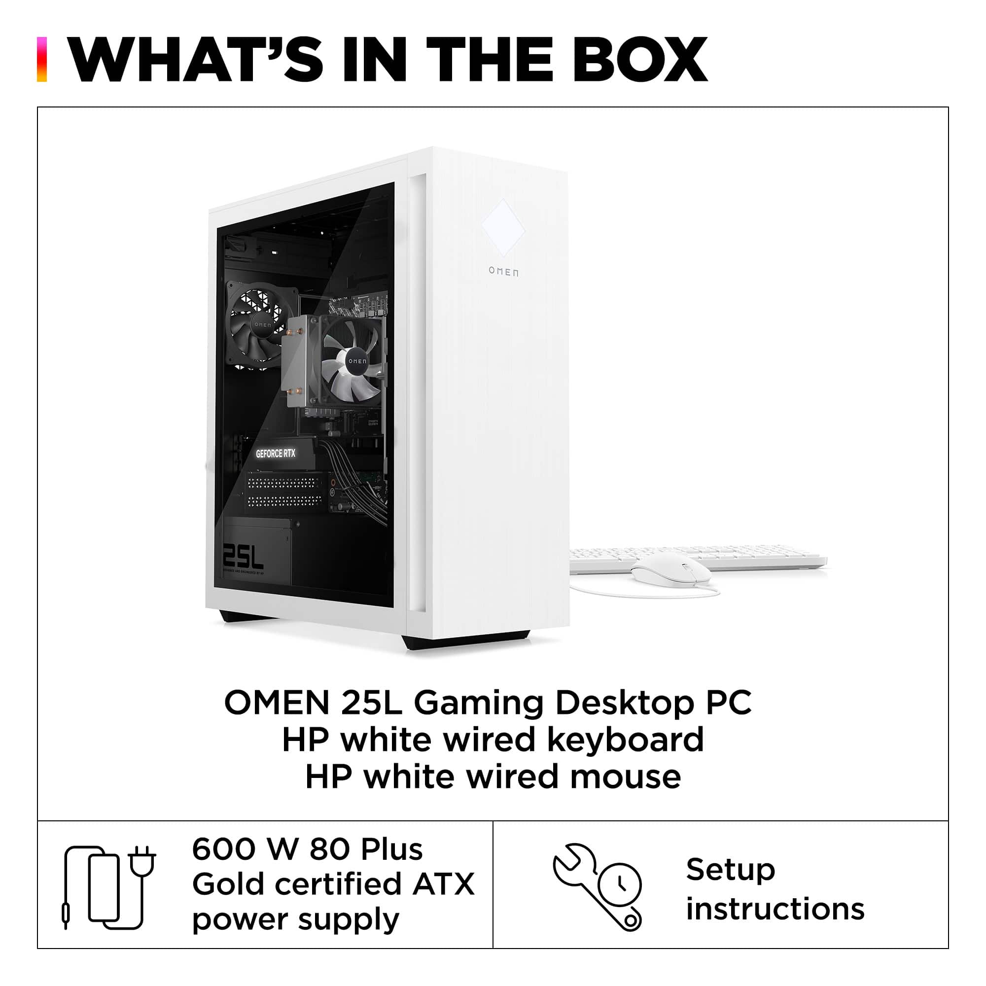 What's in the box: OMEN 25L Gaming Desktop PC, HP white wired keyboard, HP white wired mouse, 600 W 80 Plus Gold certified ATX power supply, Setup instructions.