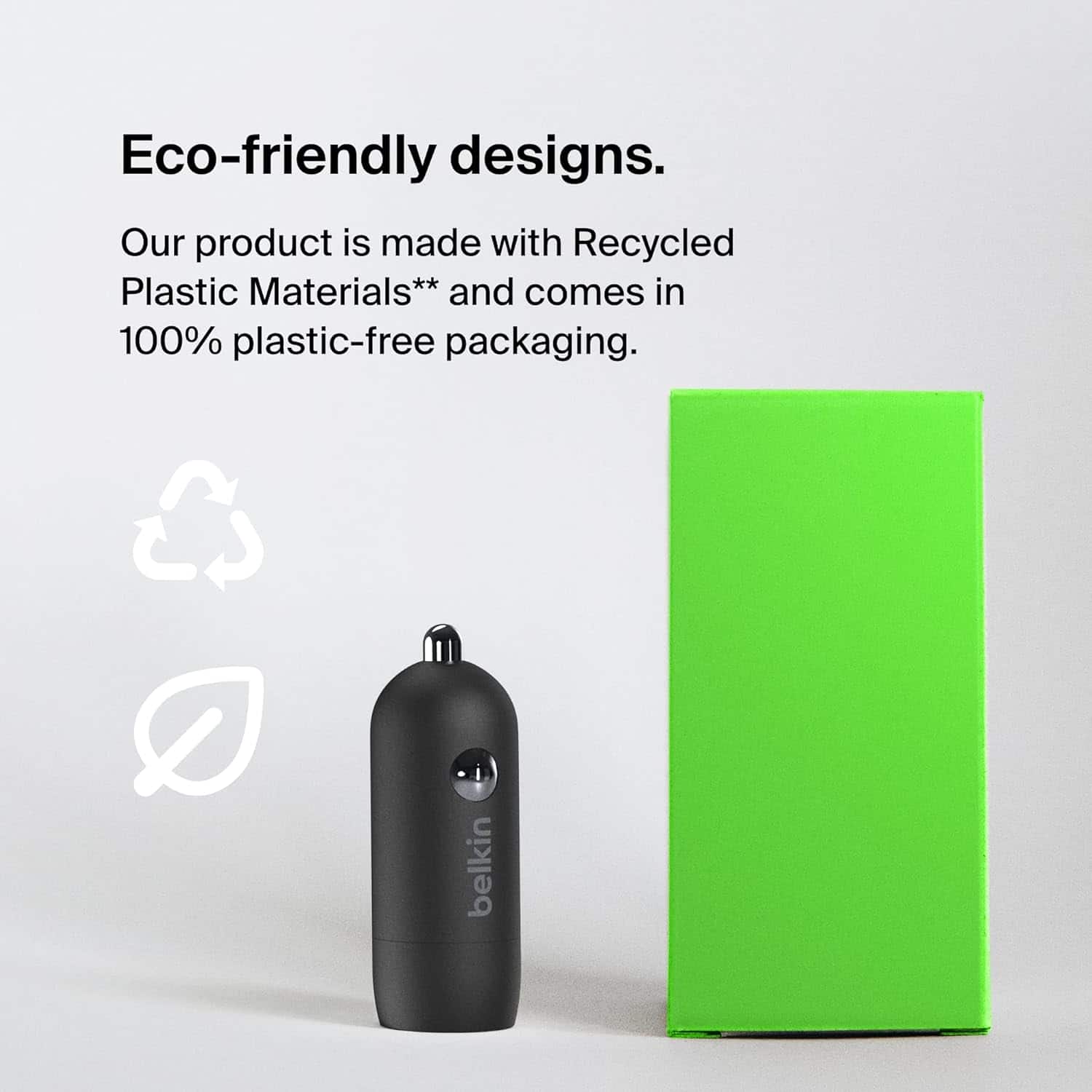 Eco-friendly designs. Our product is made with Recycled Plastic Materials and comes in 100% plastic-free packaging. Belkin.