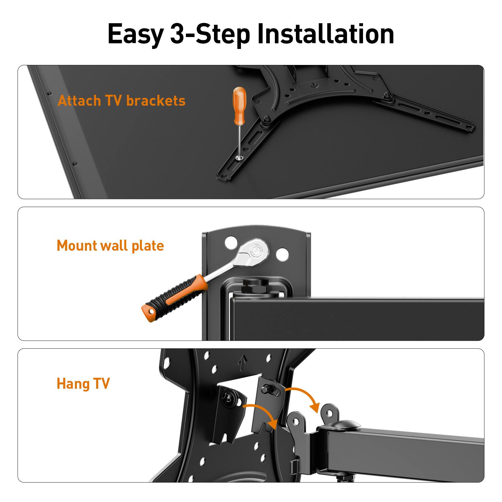 Easy 3-Step Installation

Attach TV brackets

Mount wall plate

Hang TV