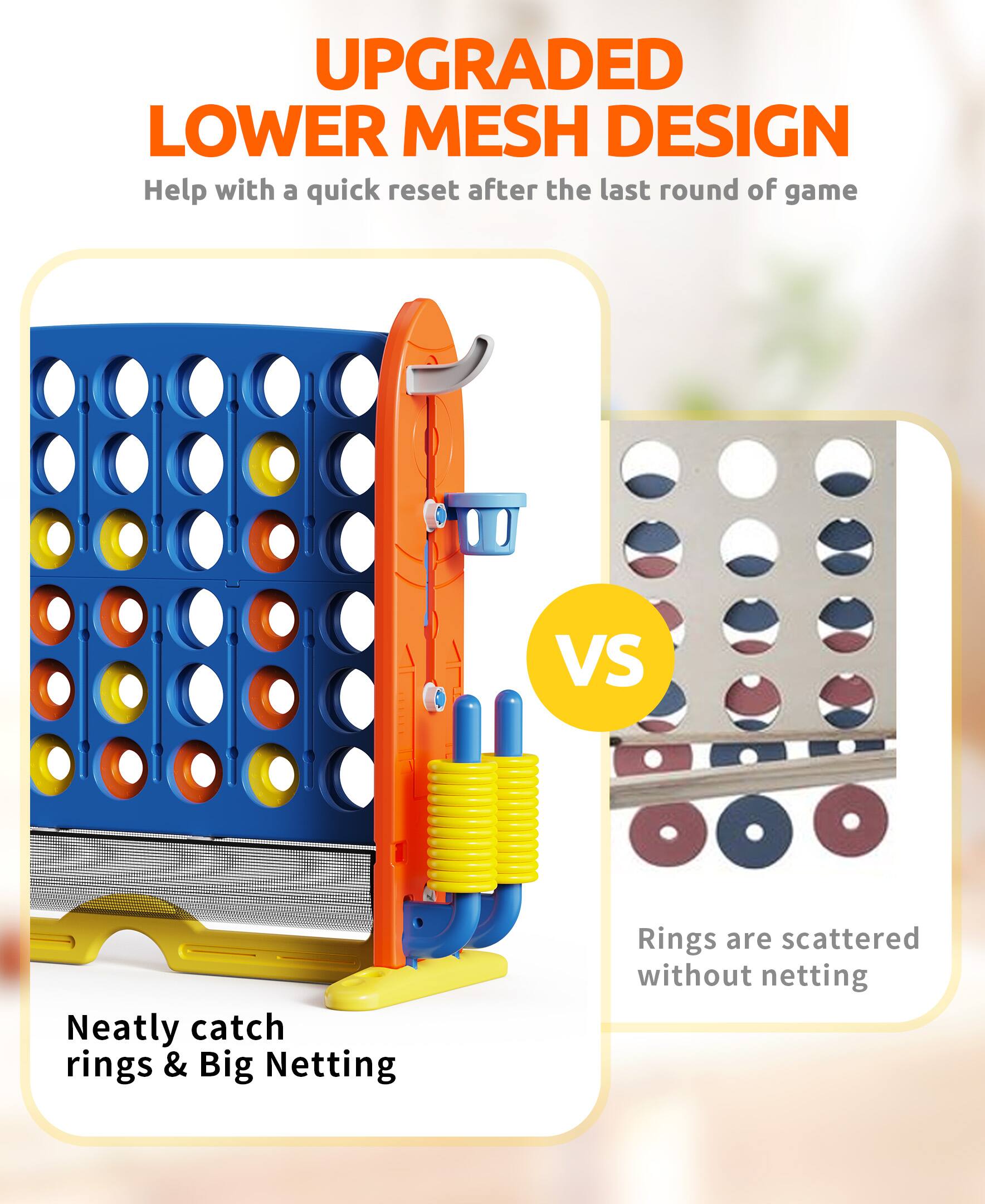 UPGRADED LOWER MESH DESIGN  
Help with a quick reset after the last round of game  

Neatly catch rings & Big Netting  

VS  

Rings are scattered without netting