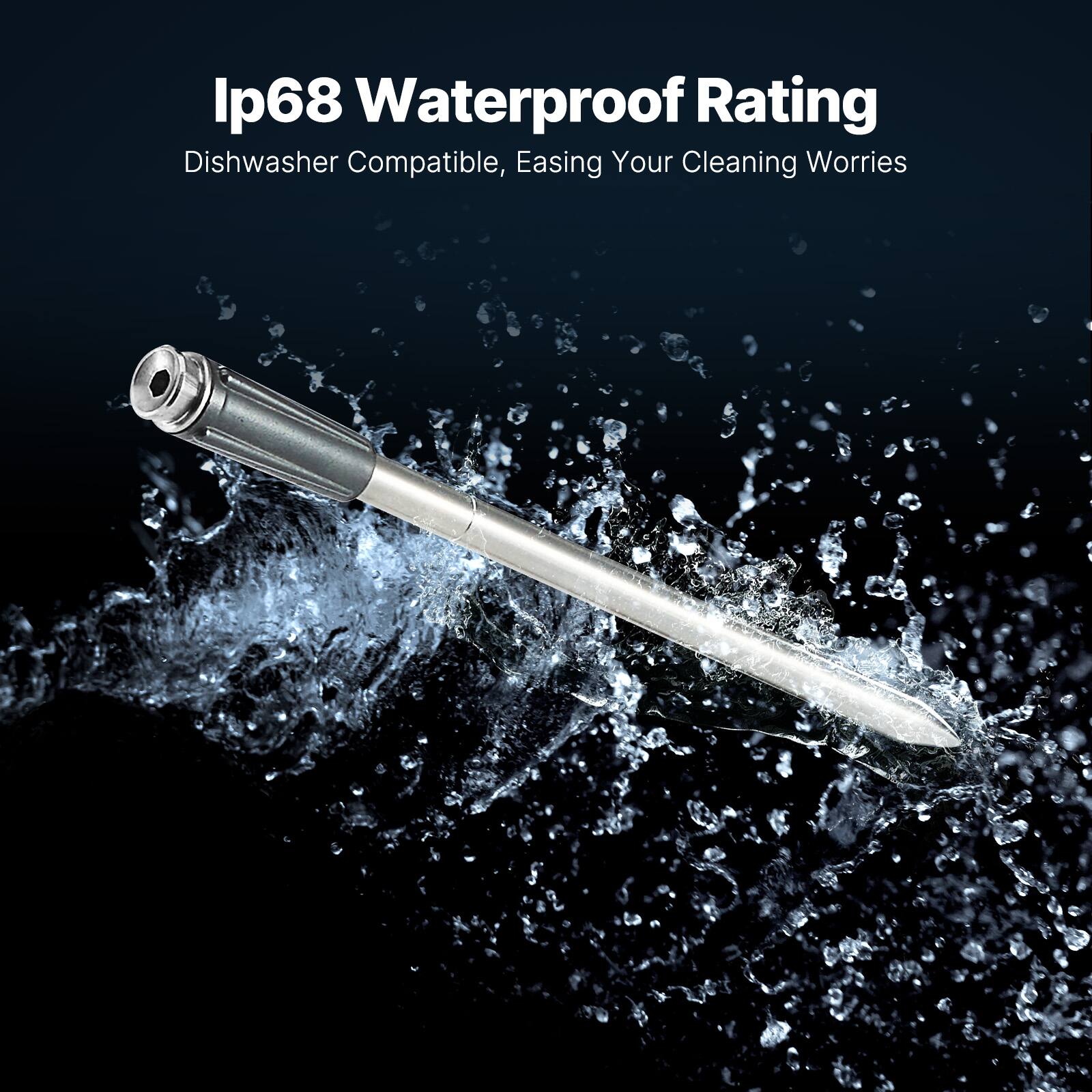 Ip68 Waterproof Rating  
Dishwasher Compatible, Easing Your Cleaning Worries