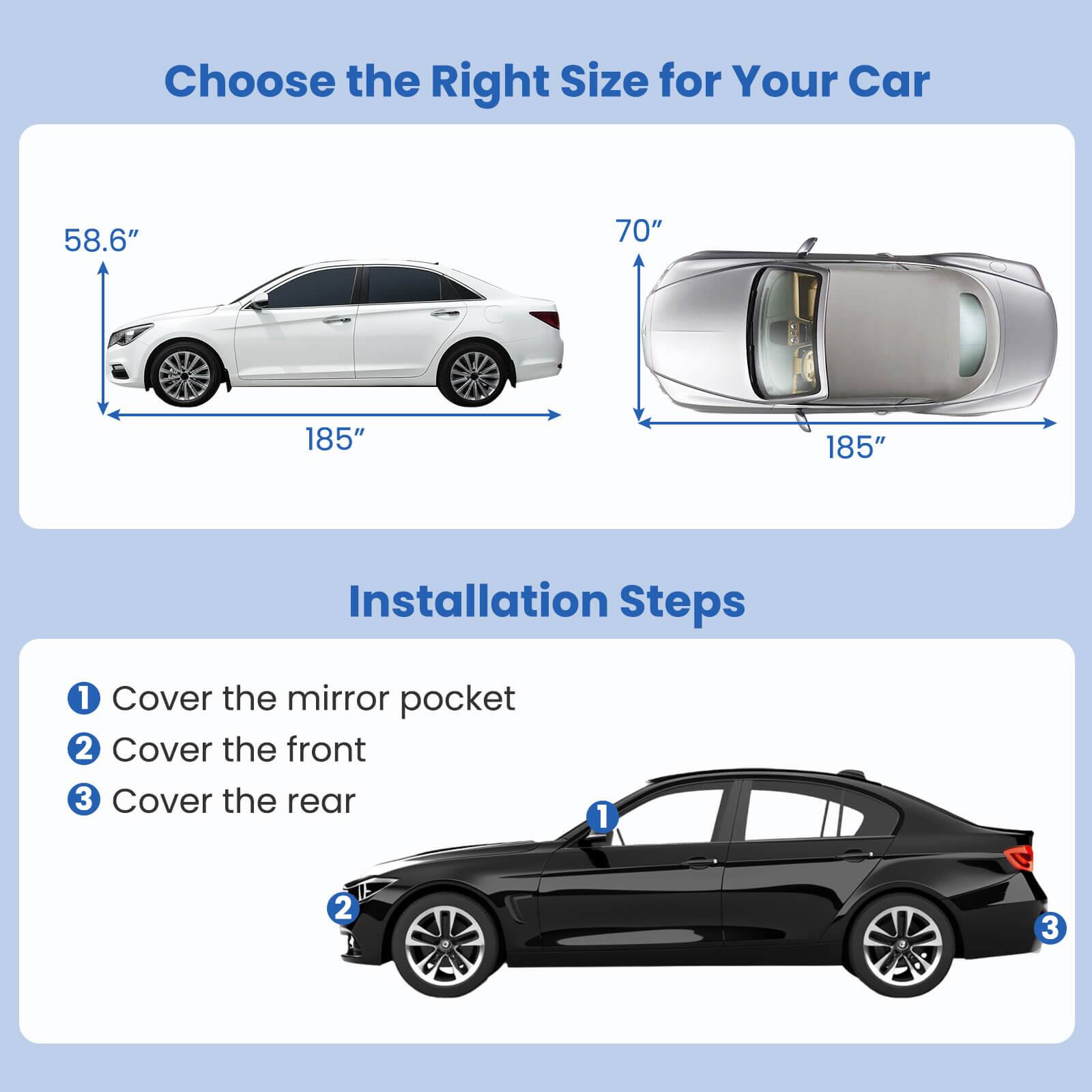 Choose the Right Size for Your Car

58.6"  
70"  
185"  
185"

Installation Steps

1. Cover the mirror pocket  
2. Cover the front  
3. Cover the rear