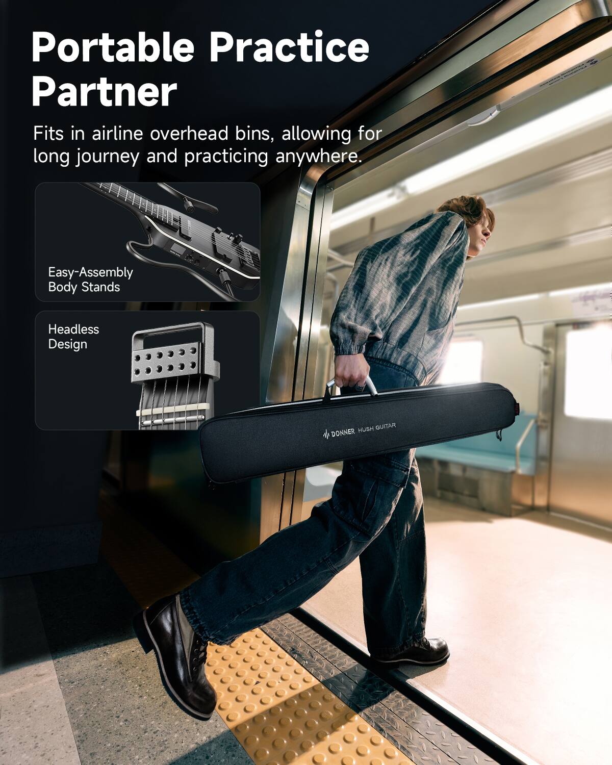 Portable Practice Partner

Fits in airline overhead bins, allowing for long journey and practicing anywhere.

- Easy-Assembly Body Stands
- Headless Design

DONNER HUSH GUITAR