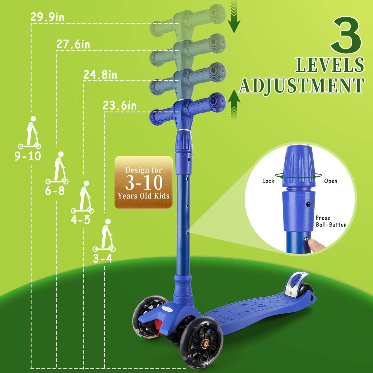 Sure, here is the corrected and grouped text from the image:

---

**3 LEVELS ADJUSTMENT**

- 29.9in
- 27.6in
- 24.8in
- 23.6in

**Design for 3-10 Years Old Kids**

- 9-10
- 6-8
- 4-5
- 3-4

**Lock Open**

- Press Ball-Button

---