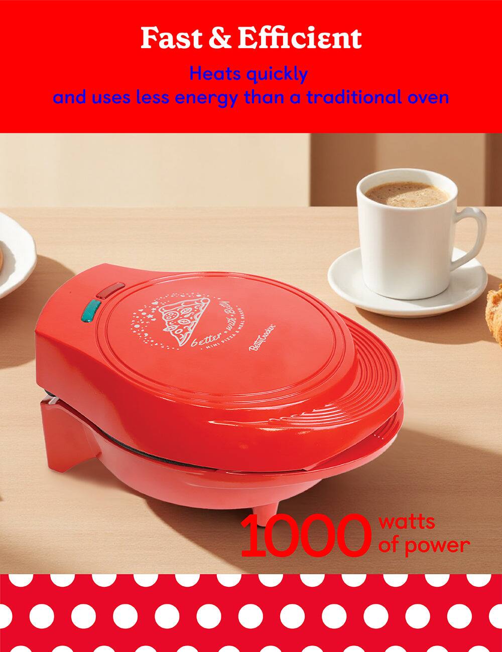 Fast & Efficient  
Heats quickly and uses less energy than a traditional oven  

1000 watts of power