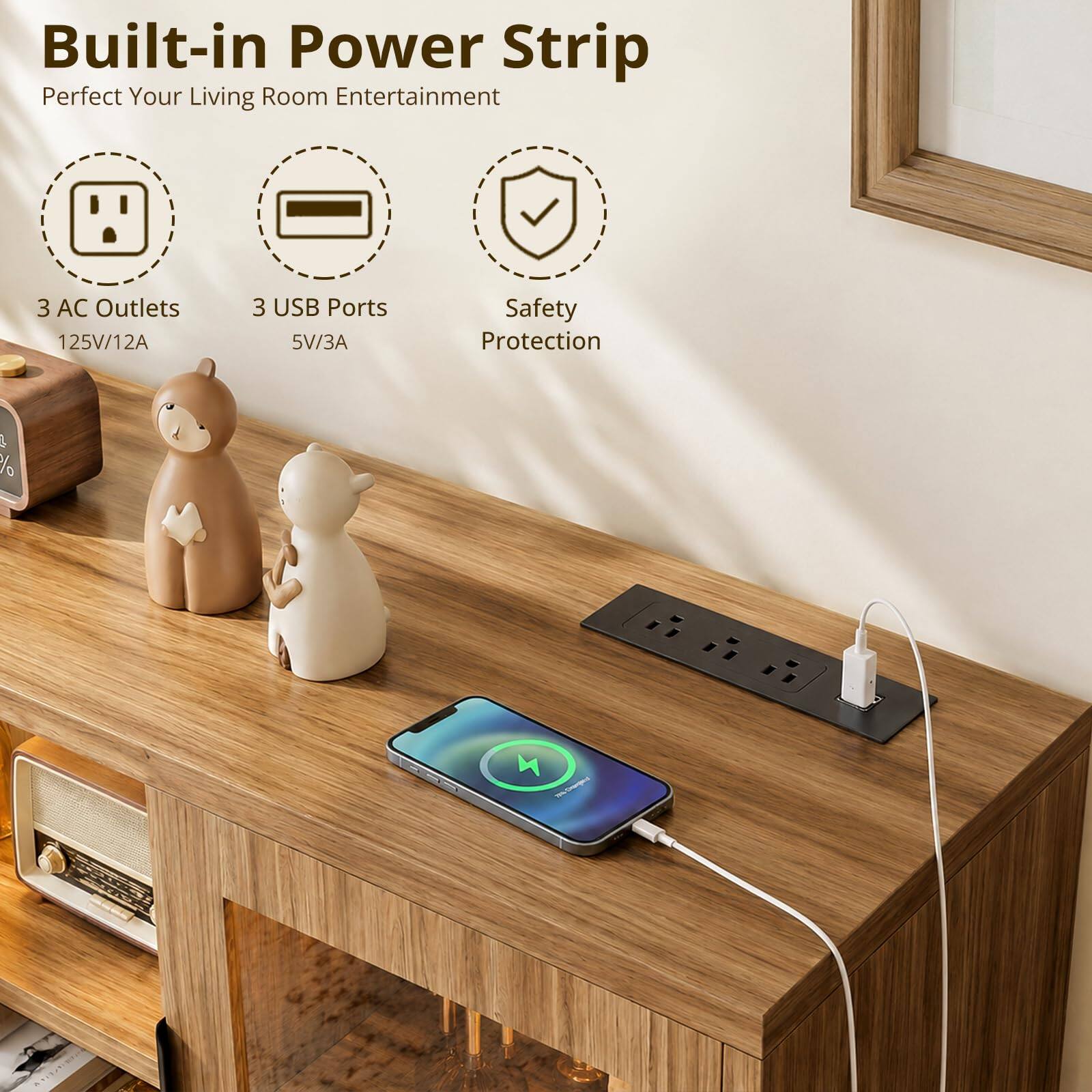 Built-in Power Strip  
Perfect Your Living Room Entertainment  

3 AC Outlets  
125V/12A  

3 USB Ports  
5V/3A  

Safety Protection