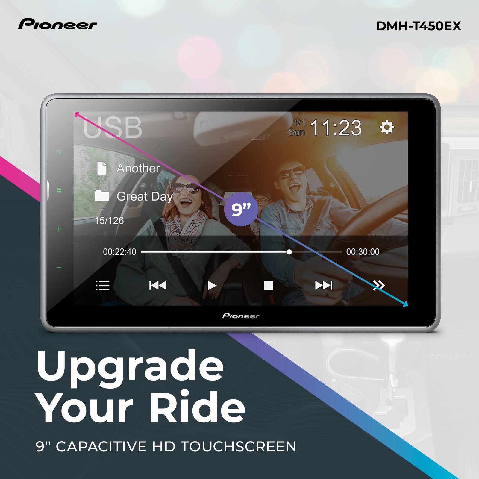 Pioneer DMH-T450EX USB 1/1 Sun 11:23 Another Great Day 15/126 9" 00:22:40 00:30:00 Pioneer Upgrade Your Ride 9" CAPACITIVE HD TOUCHSCREEN