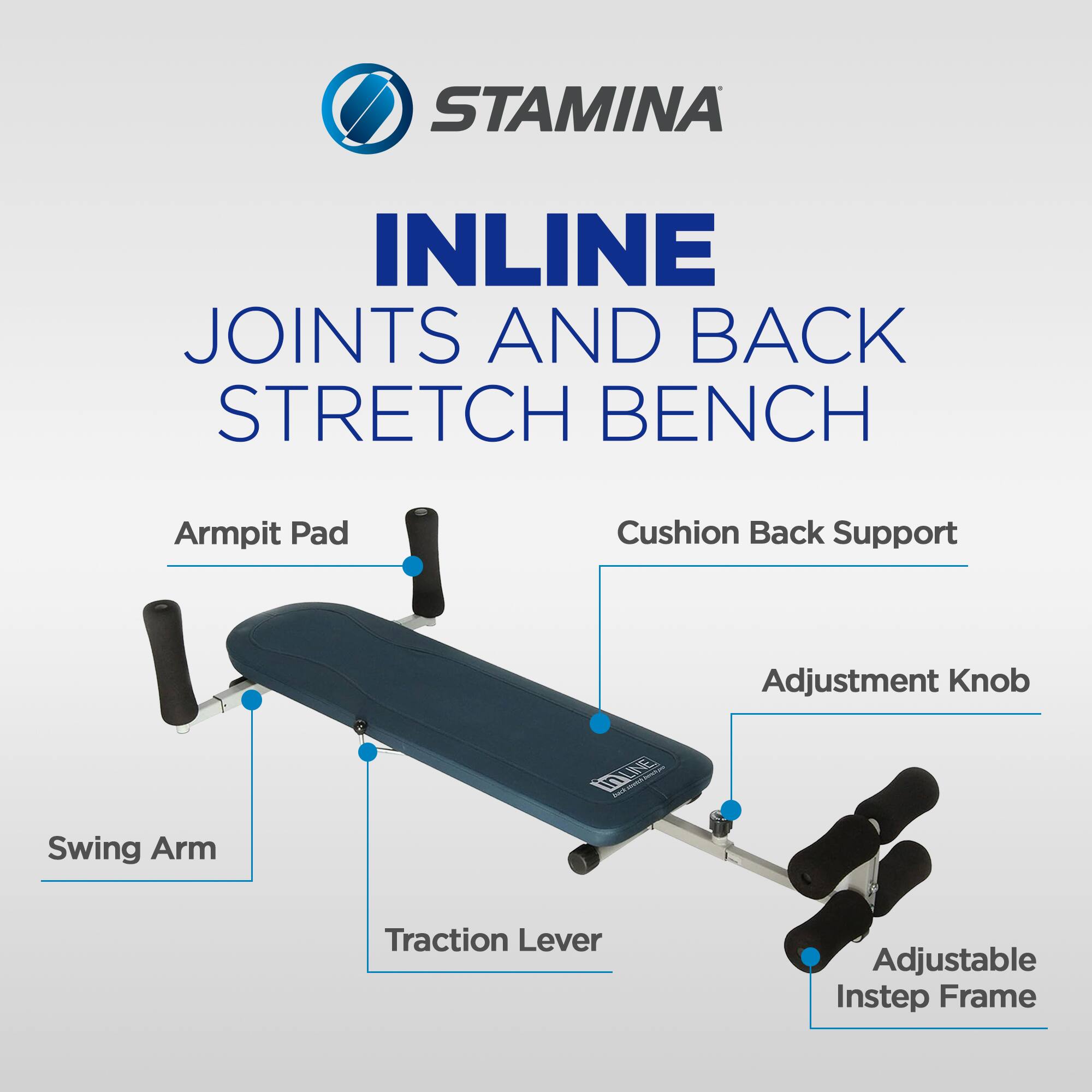 STAMINA INLINE JOINTS AND BACK STRETCH BENCH

- Armpit Pad
- Cushion Back Support
- Adjustment Knob
- Swing Arm
- Traction Lever
- Adjustable Instep Frame