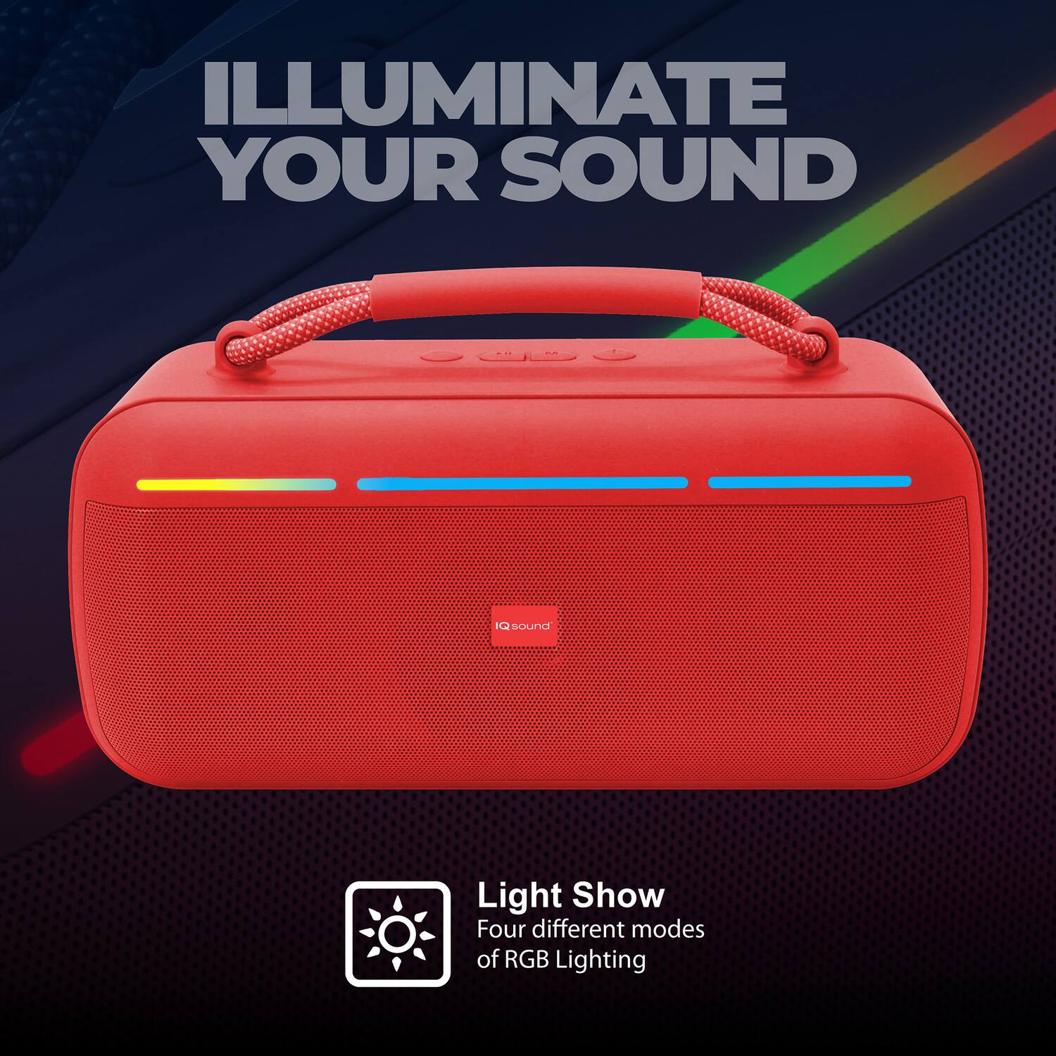 ILLUMINATE YOUR SOUND

Light Show
Four different modes of RGB Lighting