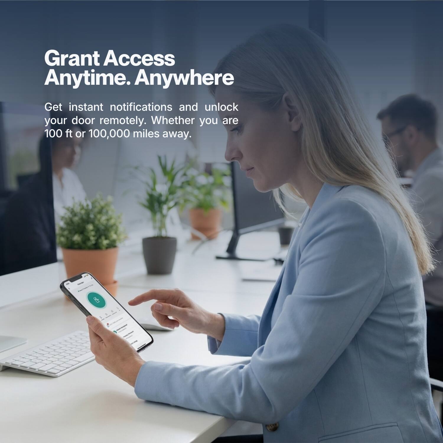 Grant Access Anytime. Anywhere  
Get instant notifications and unlock your door remotely. Whether you are 100 ft or 100,000 miles away.