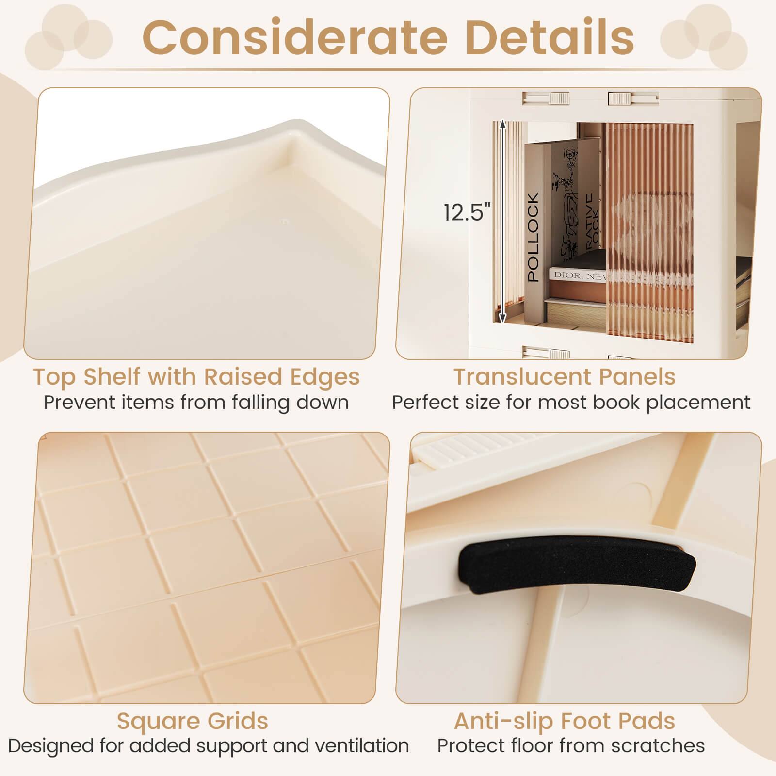 Considerate Details

- Top Shelf with Raised Edges
  - Prevent items from falling down

- Translucent Panels
  - Perfect size for most book placement

- Square Grids
  - Designed for added support and ventilation

- Anti-slip Foot Pads
  - Protect floor from scratches