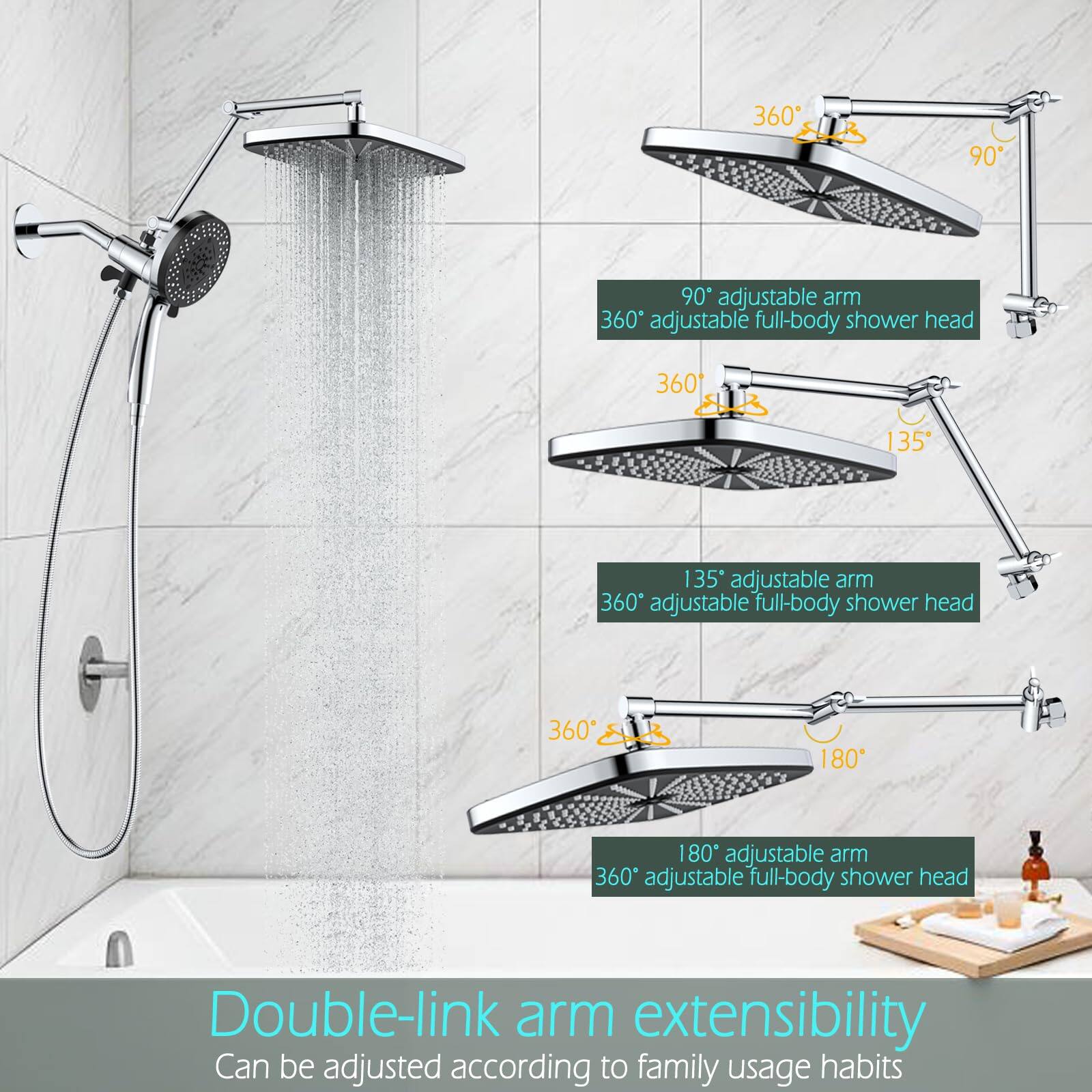 - 90° adjustable arm
  360° adjustable full-body shower head

- 135° adjustable arm
  360° adjustable full-body shower head

- 180° adjustable arm
  360° adjustable full-body shower head

Double-link arm extensibility
Can be adjusted according to family usage habits