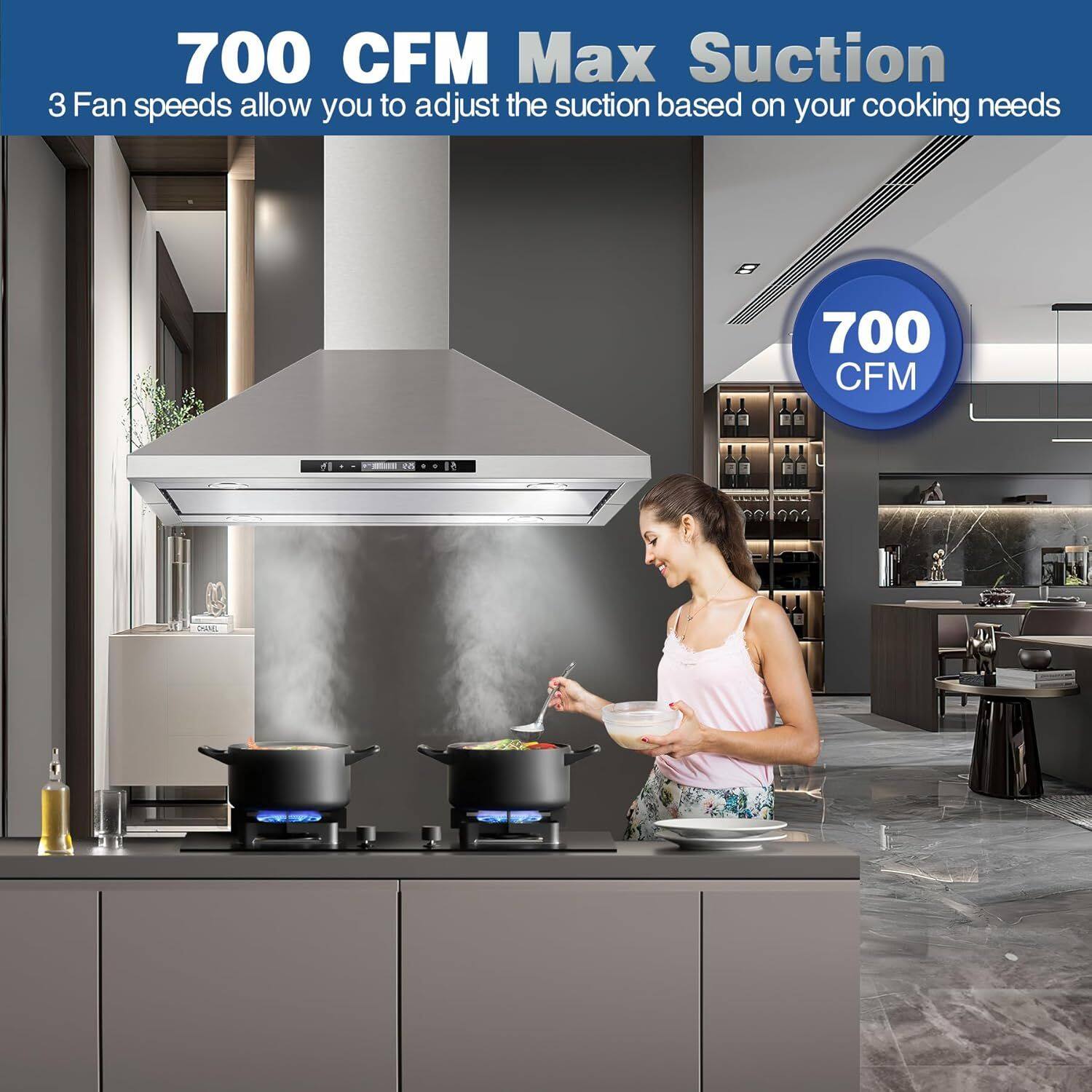 700 CFM Max Suction  
3 Fan speeds allow you to adjust the suction based on your cooking needs  
700 CFM