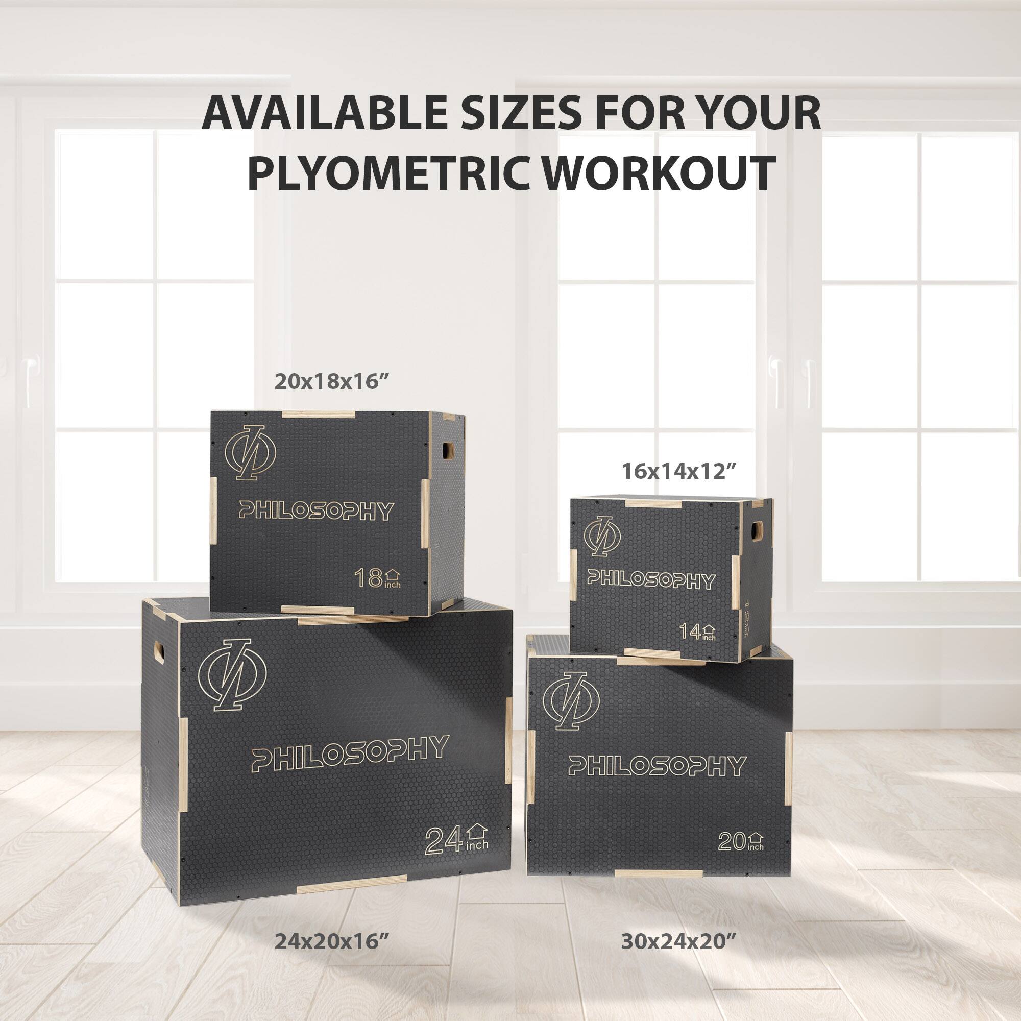 AVAILABLE SIZES FOR YOUR PLYOMETRIC WORKOUT

- 20x18x16"
- 16x14x12"
- 24x20x16"
- 30x24x20"