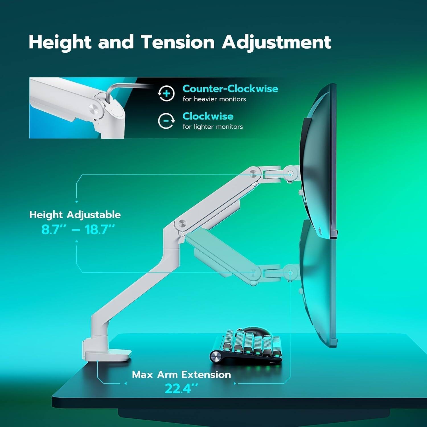 Height and Tension Adjustment

Counter-Clockwise for heavier monitors  
Clockwise for lighter monitors

Height Adjustable 8.7" - 18.7"  
Max Arm Extension 22.4"