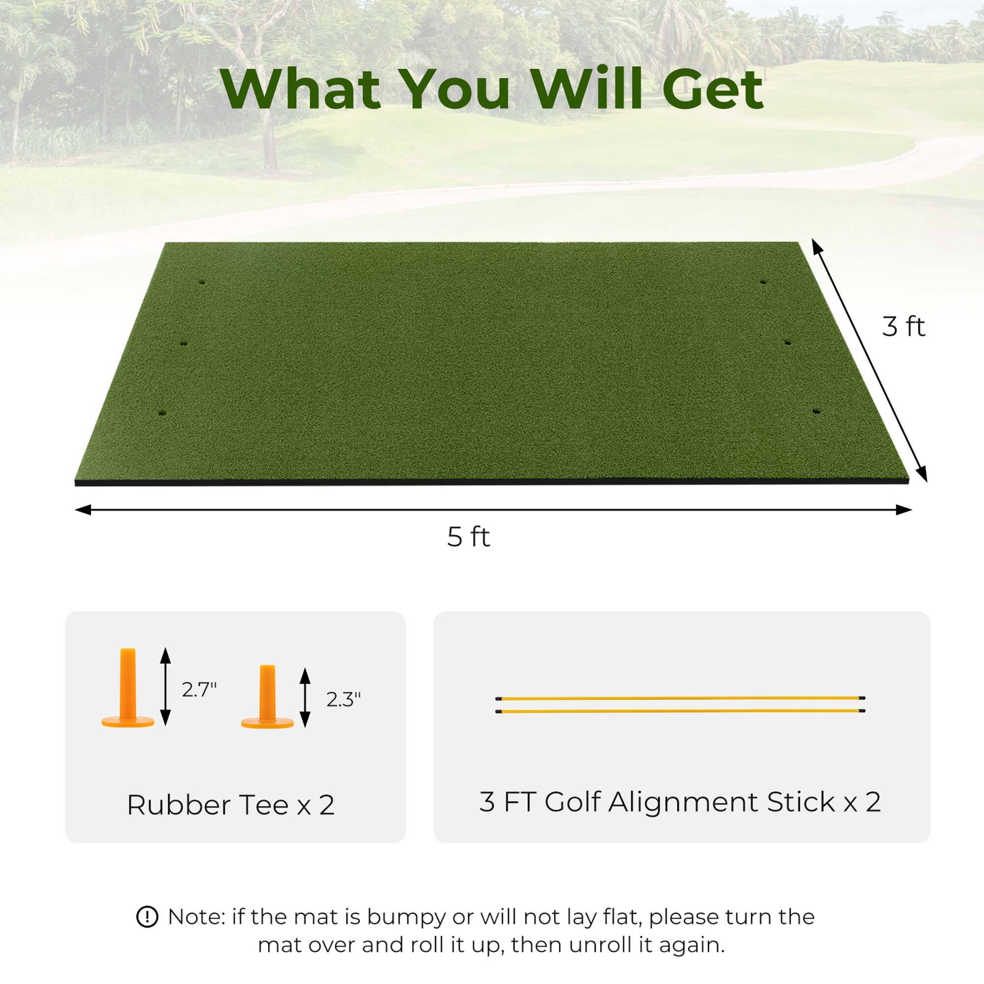 What You Will Get

- 3 ft x 5 ft mat
- Rubber Tee x 2 (2.7" and 2.3")
- 3 FT Golf Alignment Stick x 2

Note: If the mat is bumpy or will not lay flat, please turn the mat over and roll it up, then unroll it again.