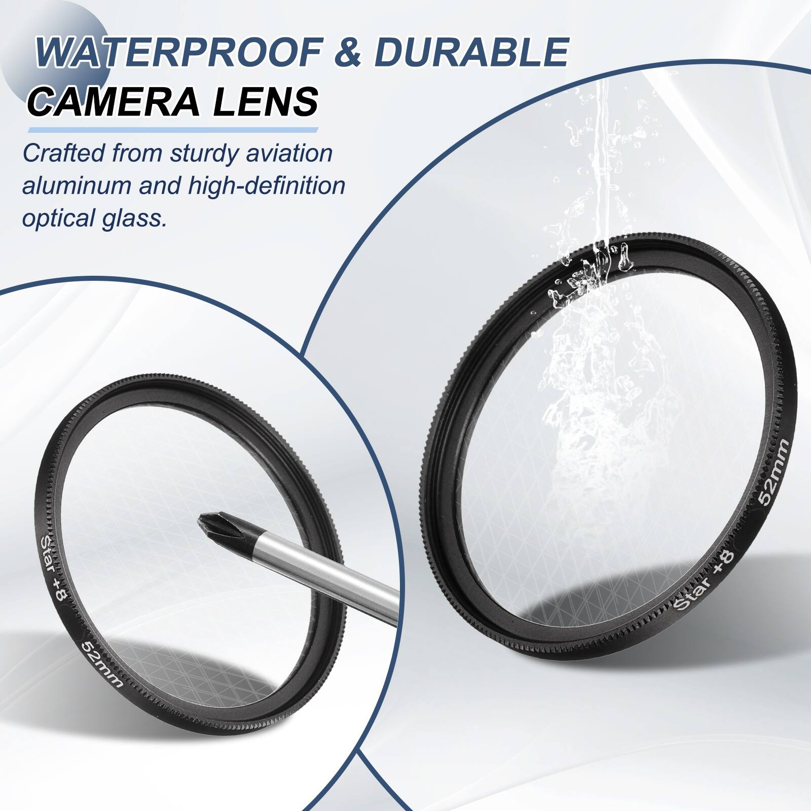 WATERPROOF & DURABLE CAMERA LENS  
Crafted from sturdy aviation aluminum and high-definition optical glass.  
Star +8 52mm 52mm +8 Star