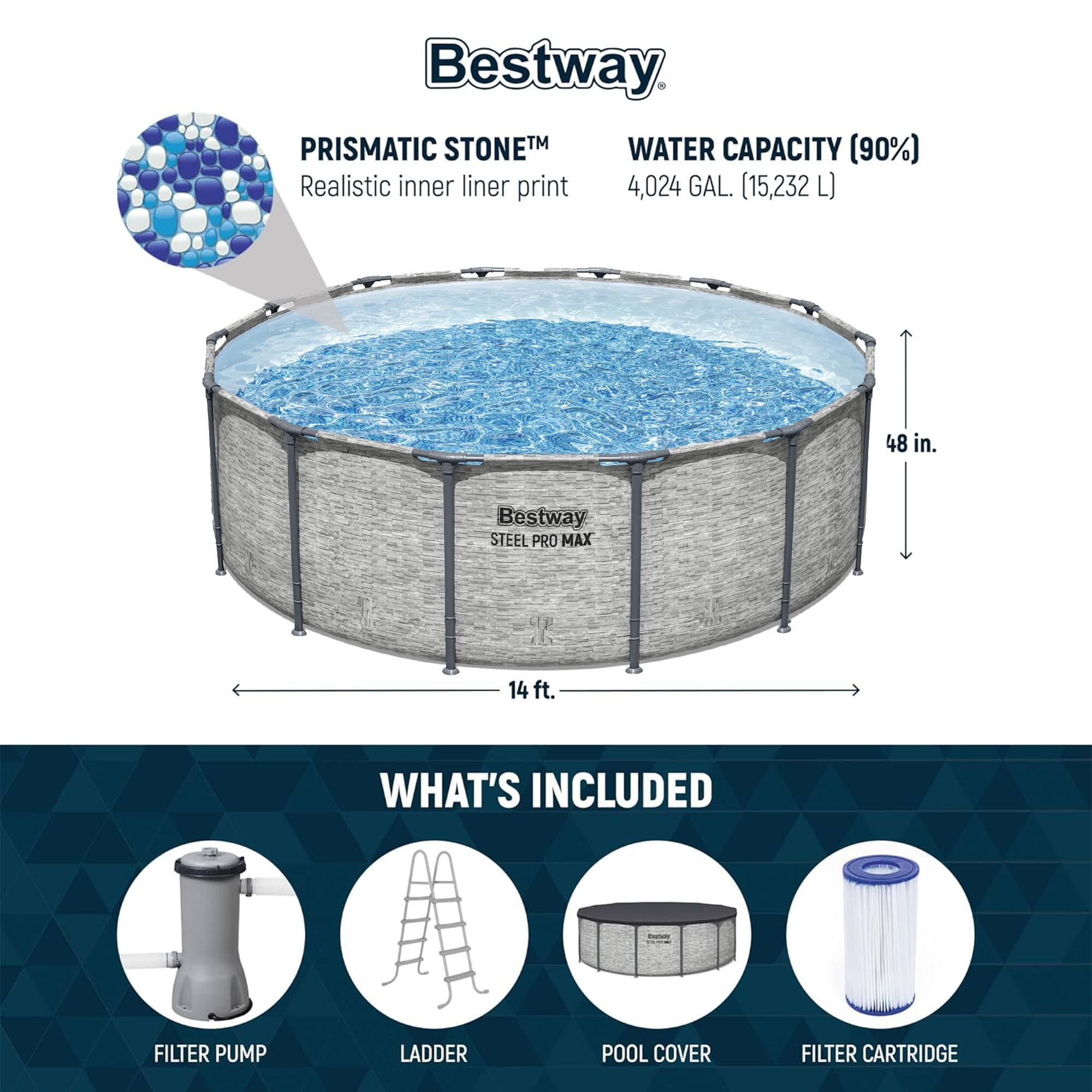 Bestway PRISMATIC STONE™  
Realistic inner liner print

WATER CAPACITY (90%)  
4,024 GAL. (15,232 L)

48 in.

14 ft.

WHAT'S INCLUDED  
FILTER PUMP  
LADDER  
POOL COVER  
FILTER CARTRIDGE