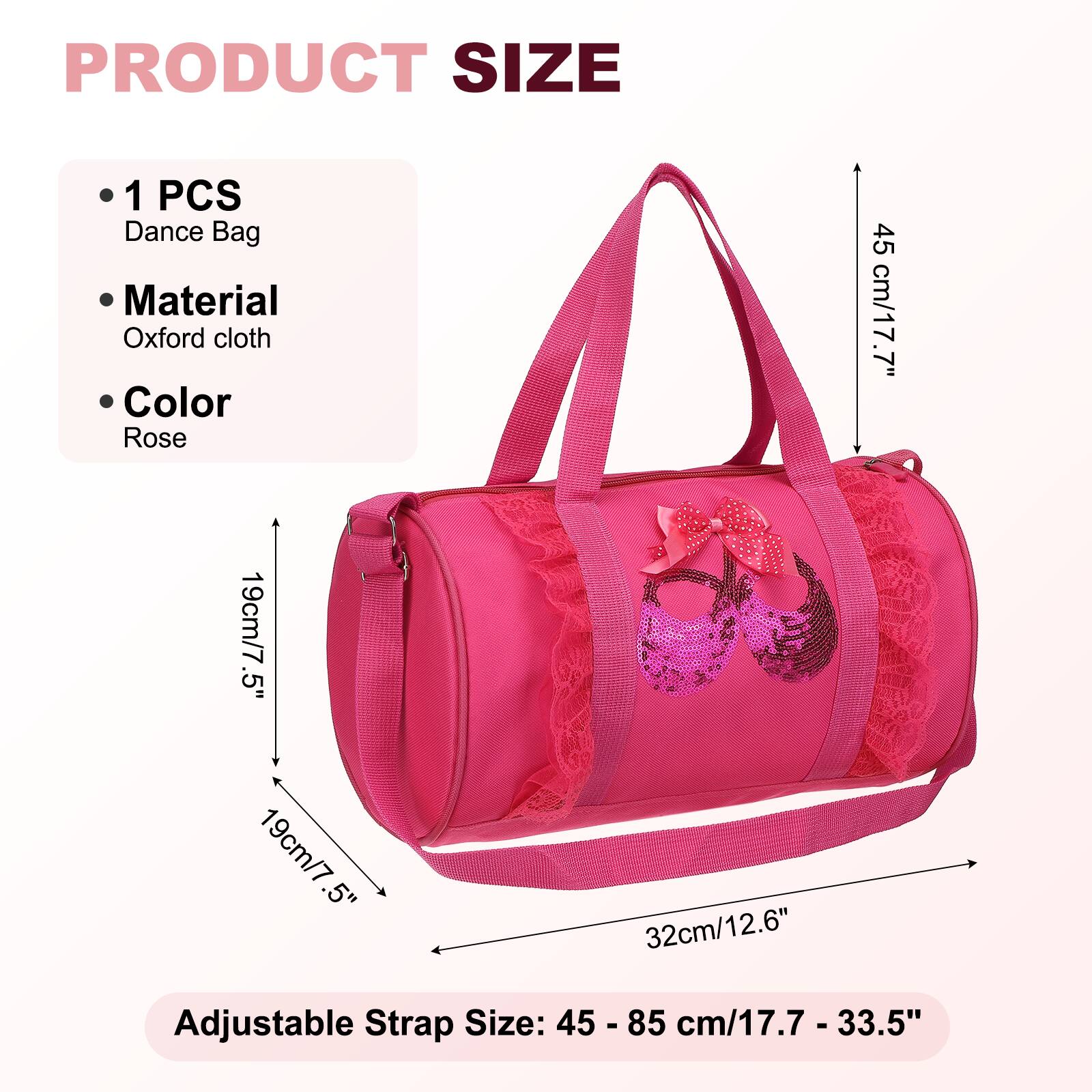 PRODUCT SIZE

- 1 PCS Dance Bag
- Material: Oxford cloth
- Color: Rose

Dimensions:
- Height: 45 cm / 17.7"
- Width: 19 cm / 7.5"
- Depth: 19 cm / 7.5"
- Length: 32 cm / 12.6"

Adjustable Strap Size: 45 - 85 cm / 17.7 - 33.5"