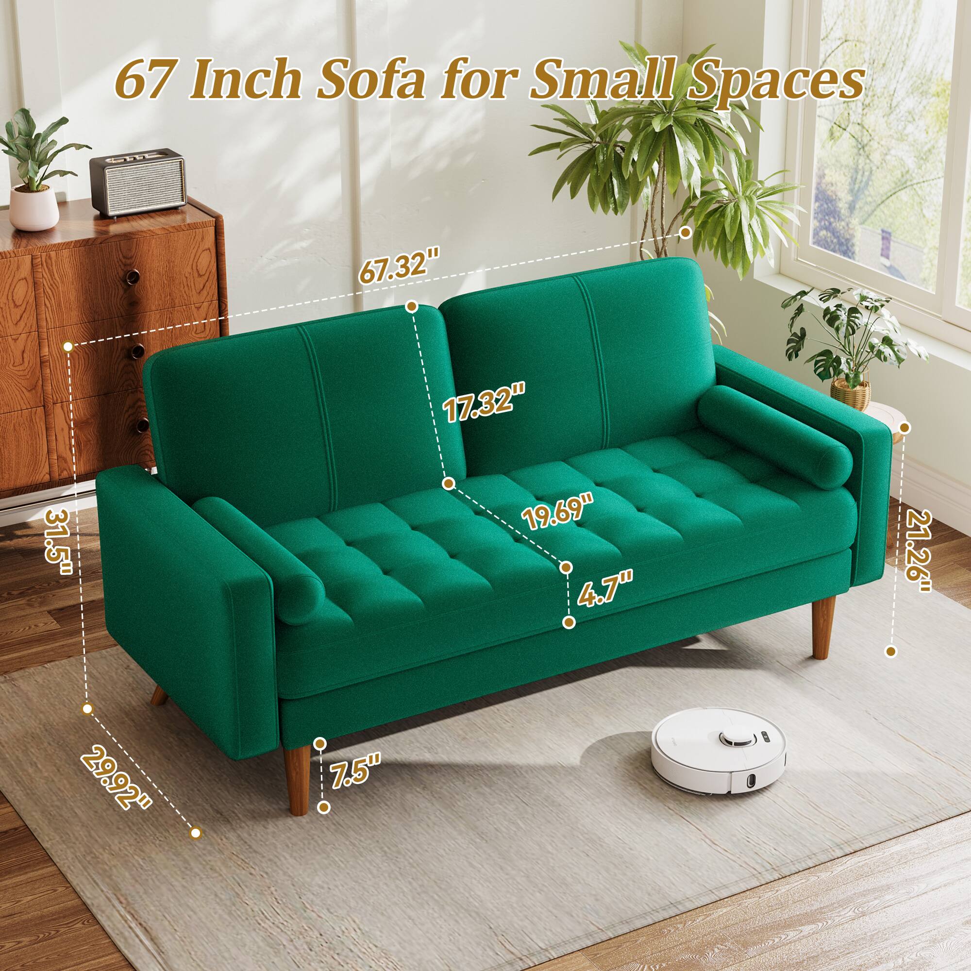 67 Inch Sofa for Small Spaces

- 67.32" (Length)
- 17.32" (Height)
- 31.5" (Depth)
- 19.69" (Seat Width)
- 4.7" (Seat Depth)
- 21.26" (Armrest Height)
- 29.92" (Armrest Width)
- 7.5" (Leg Height)