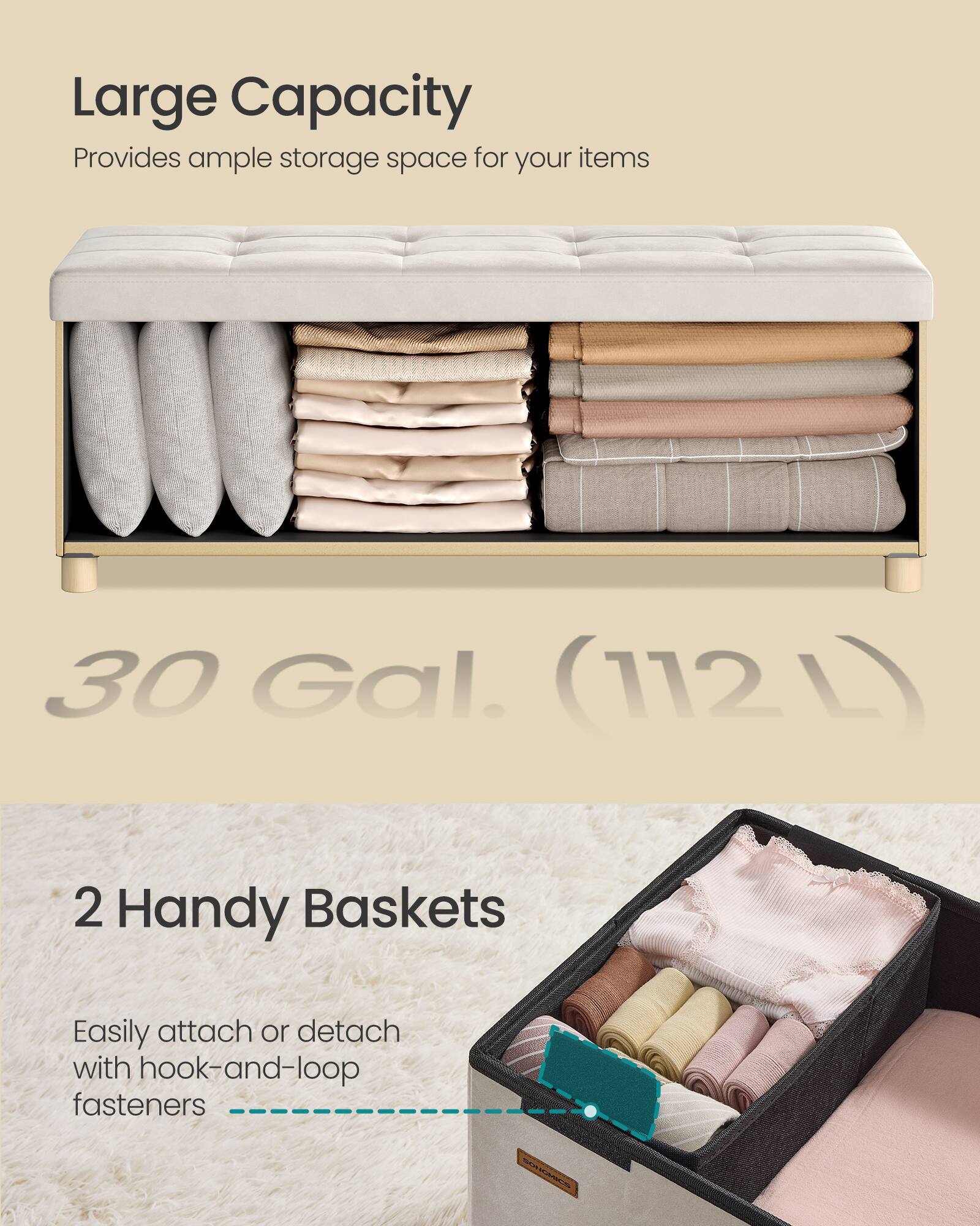Large Capacity  
Provides ample storage space for your items  
30 Gal. (112 L)  

2 Handy Baskets  
Easily attach or detach with hook-and-loop fasteners