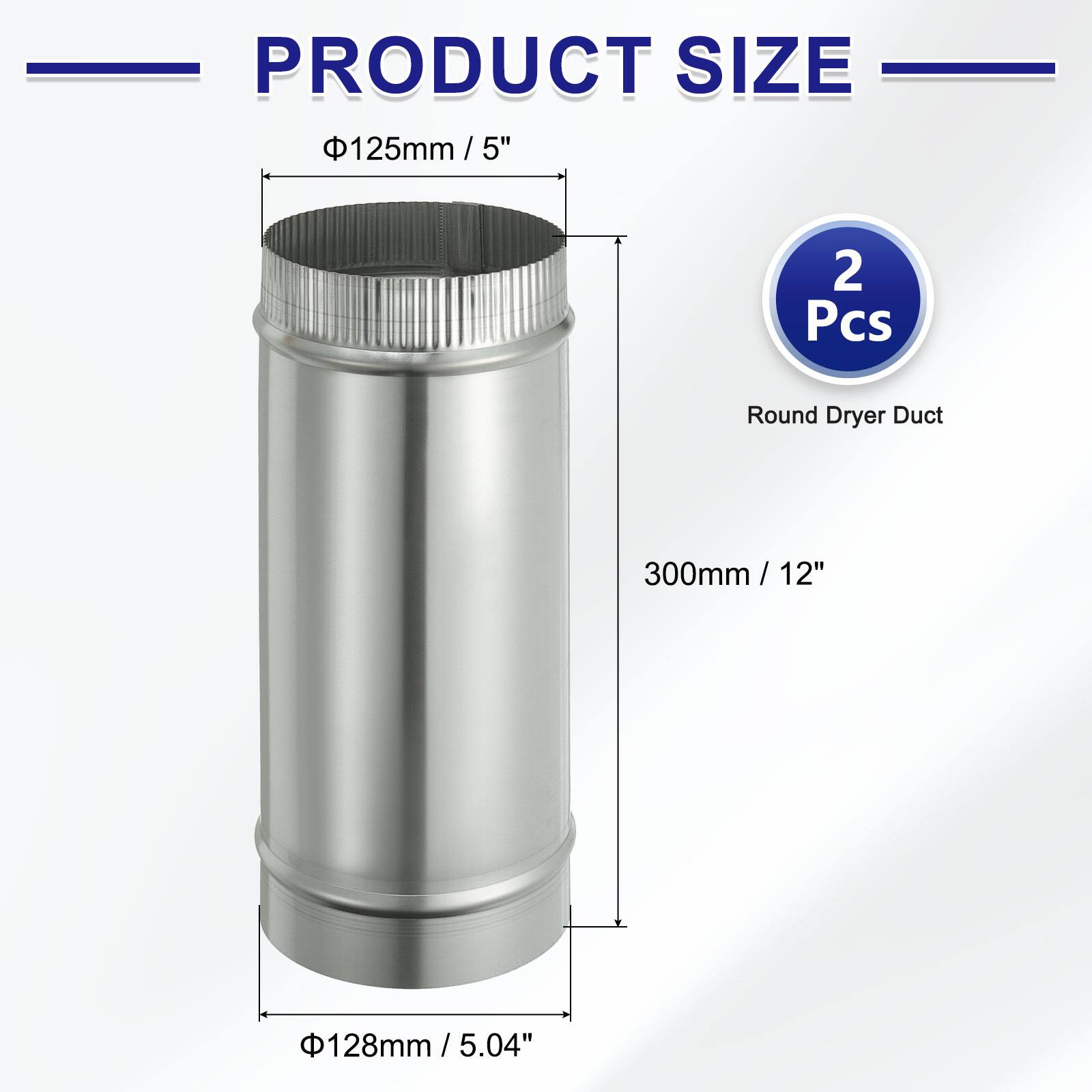 PRODUCT SIZE

- 125mm / 5"
- 300mm / 12"
- 128mm / 5.04"

2 Pcs Round Dryer Duct