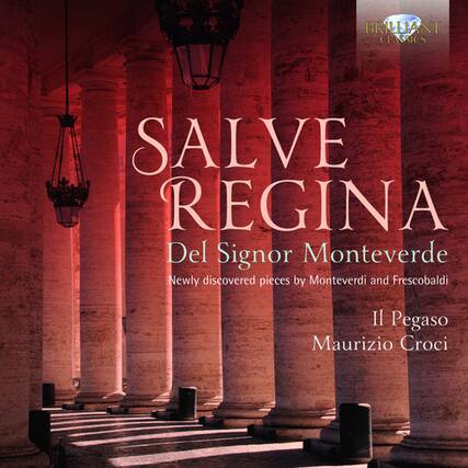 BRILLIANT CLASSICS
SALVE REGINA
Del Signor Monteverde
Newly discovered pieces by Monteverdi and Frescobaldi
Il Pegaso
Maurizio Croci