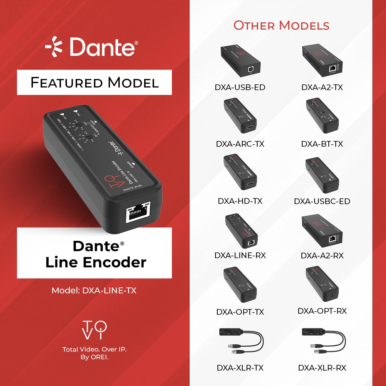 Dante

FEATURED MODEL

Dante Line Encoder

Model: DXA-LINE-TX

Total Video. Over IP. By OREI.

OTHER MODELS

DXA-USB-ED
DXA-A2-TX
DXA-ARC-TX
DXA-BT-TX
DXA-HD-TX
DXA-USBC-ED
DXA-LINE-RX
DXA-A2-RX
DXA-OPT-TX
DXA-OPT-RX
DXA-XLR-TX
DXA-XLR-RX