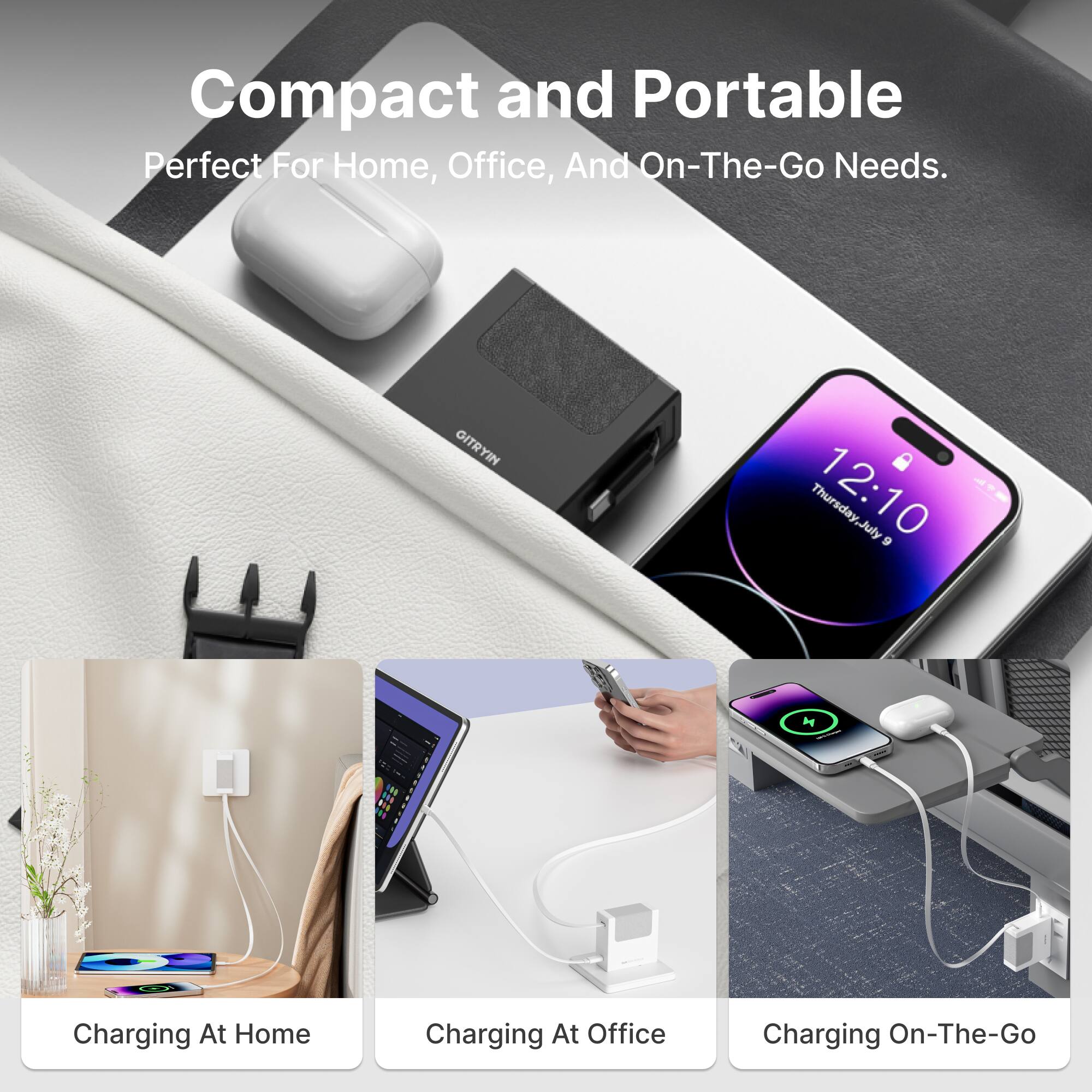 Compact and Portable Perfect For Home, Office, And On-The-Go Needs. Charging At Home Charging At Office Charging On-The-Go. GITRYIN - Thursday_July 12:10 9 M .