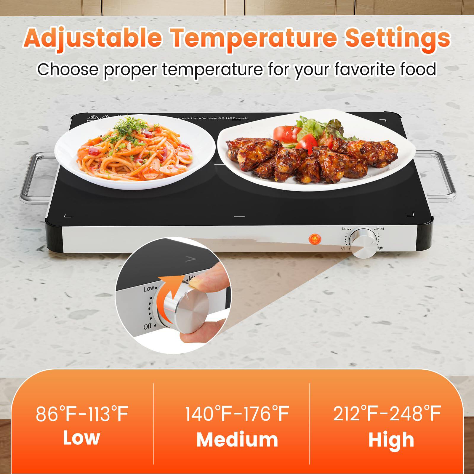 Adjustable Temperature Settings  
Choose proper temperature for your favorite food

- 86°F-113°F Low
- 140°F-176°F Medium
- 212°F-248°F High