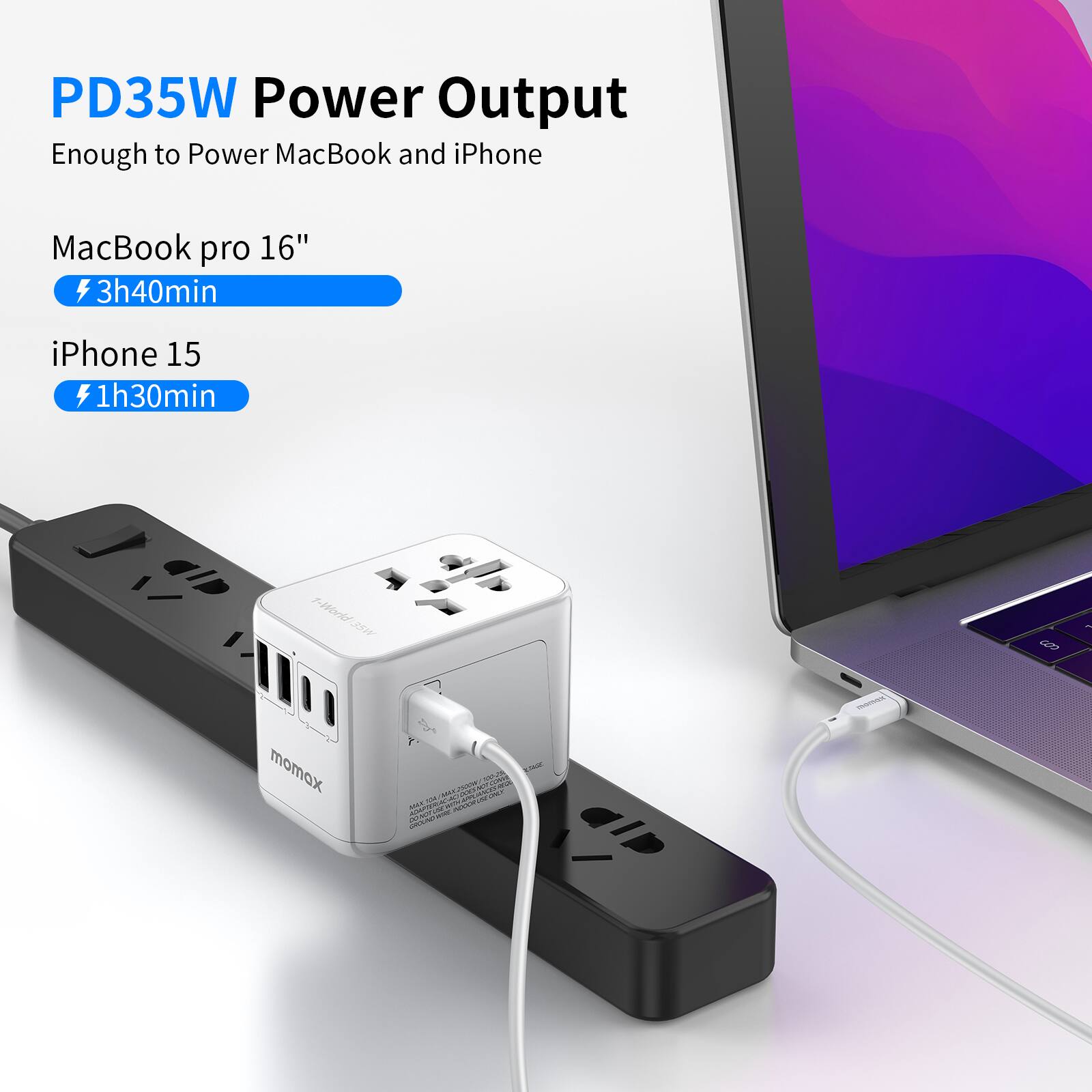 PD35W Power Output  
Enough to Power MacBook and iPhone  

MacBook pro 16"  
3h40min  

iPhone 15  
1h30min  

momax