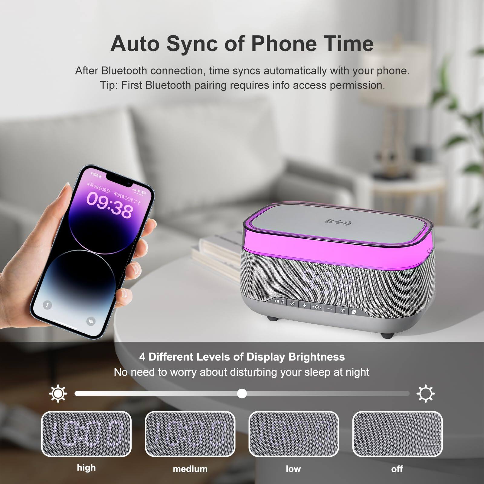 Auto Sync of Phone Time  
After Bluetooth connection, time syncs automatically with your phone.  
Tip: First Bluetooth pairing requires info access permission.  

4 Different Levels of Display Brightness  
No need to worry about disturbing your sleep at night  

- high  
- medium  
- low  
- off