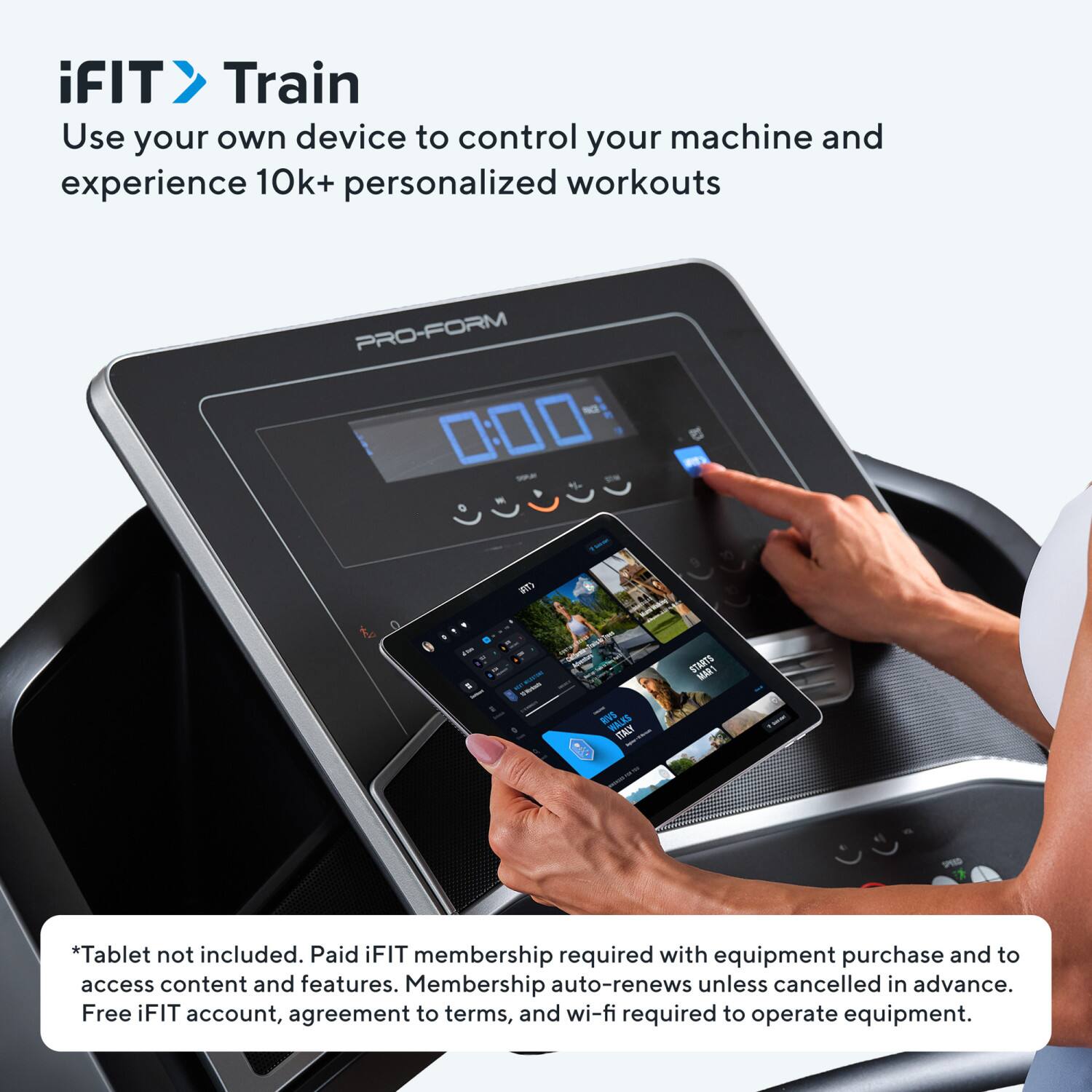 iFIT Train  
Use your own device to control your machine and experience 10k+ personalized workouts  

PRO-FORM  

*Tablet not included. Paid iFIT membership required with equipment purchase and to access content and features. Membership auto-renews unless cancelled in advance. Free iFIT account, agreement to terms, and wi-fi required to operate equipment.