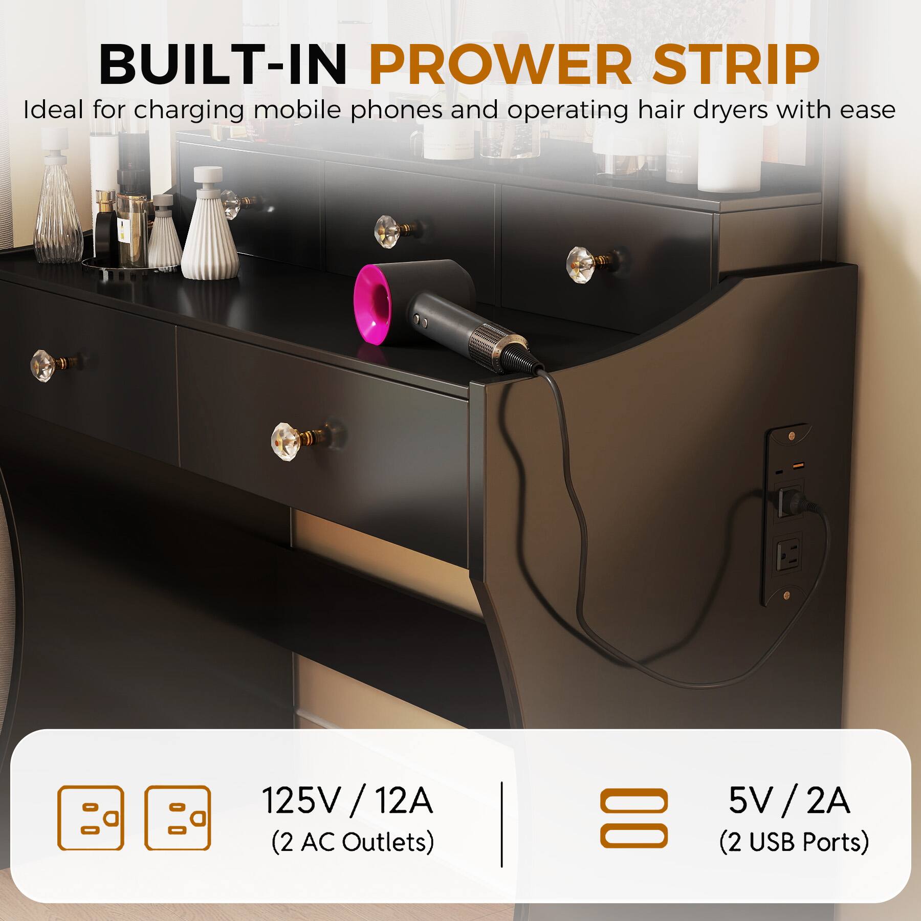BUILT-IN POWER STRIP  
Ideal for charging mobile phones and operating hair dryers with ease  

125V / 12A (2 AC Outlets)  
5V / 2A (2 USB Ports)