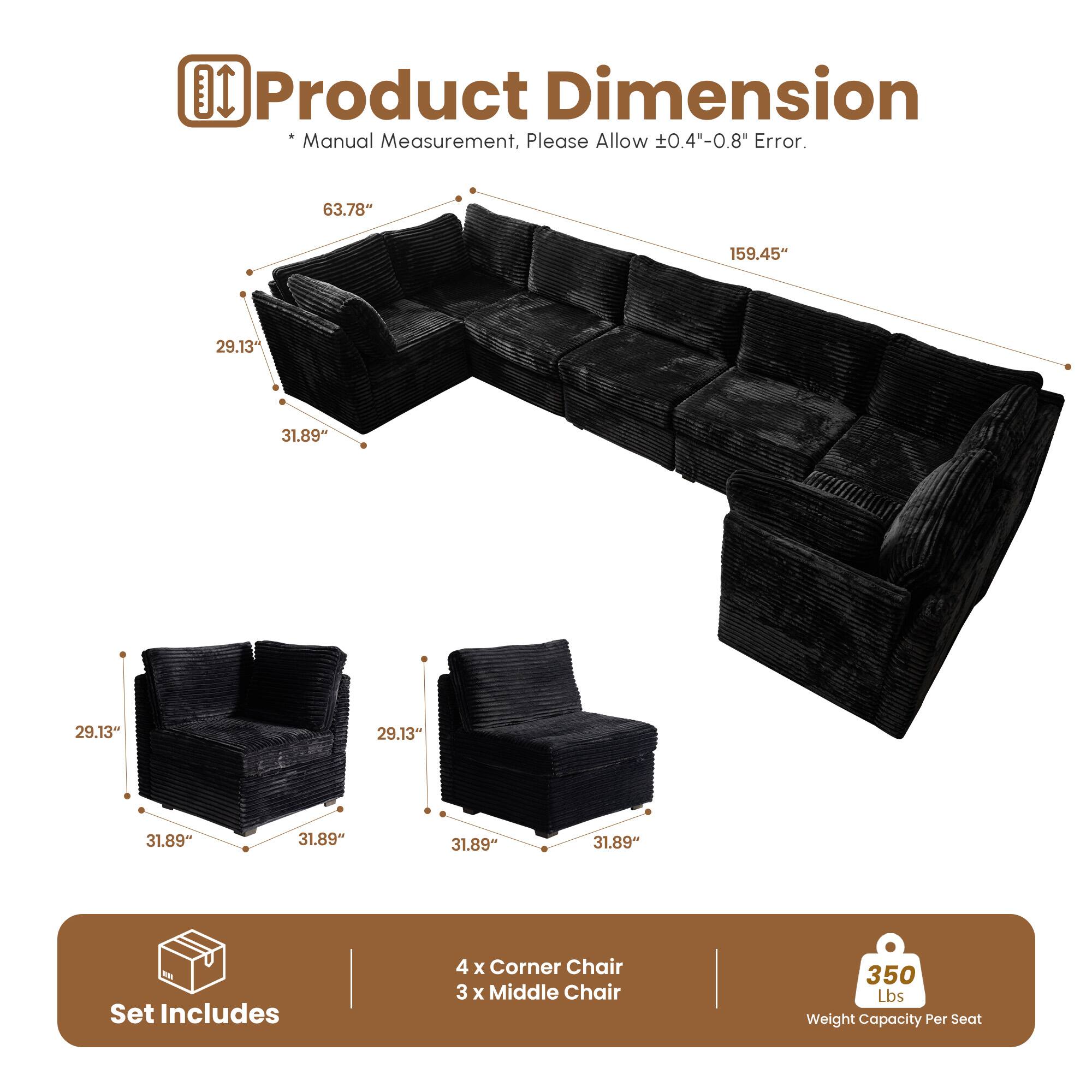**Product Dimension**

*Manual Measurement, Please Allow ±0.4"-0.8" Error.*

- 63.78"
- 159.45"
- 29.13"
- 31.89"

**Set Includes**

- 4 x Corner Chair
- 3 x Middle Chair

**350 Lbs Weight Capacity Per Seat**