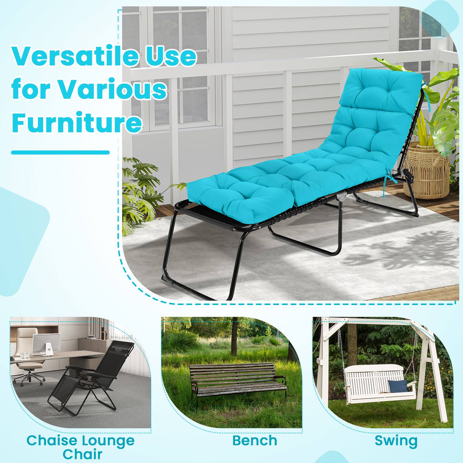 Versatile Use for Various Furniture

- Chaise Lounge Chair
- Bench
- Swing