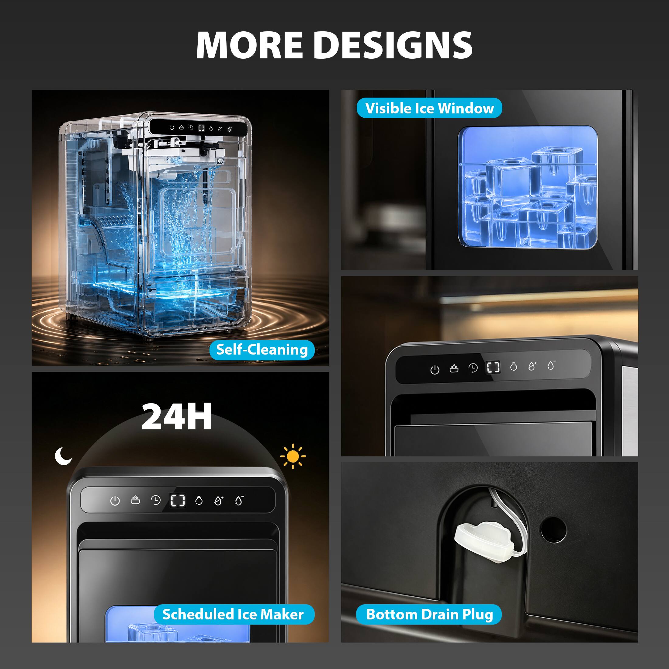 MORE DESIGNS

Visible Ice Window
Self-Cleaning
24H Scheduled Ice Maker
Bottom Drain Plug