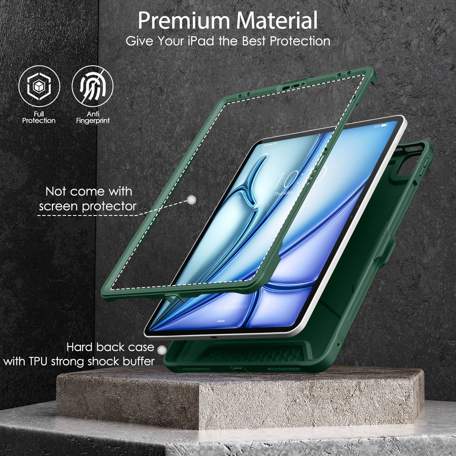Premium Material  
Give Your iPad the Best Protection  

- Full Protection  
- Anti Fingerprint  

Not come with screen protector  

Hard back case with TPU strong shock buffer
