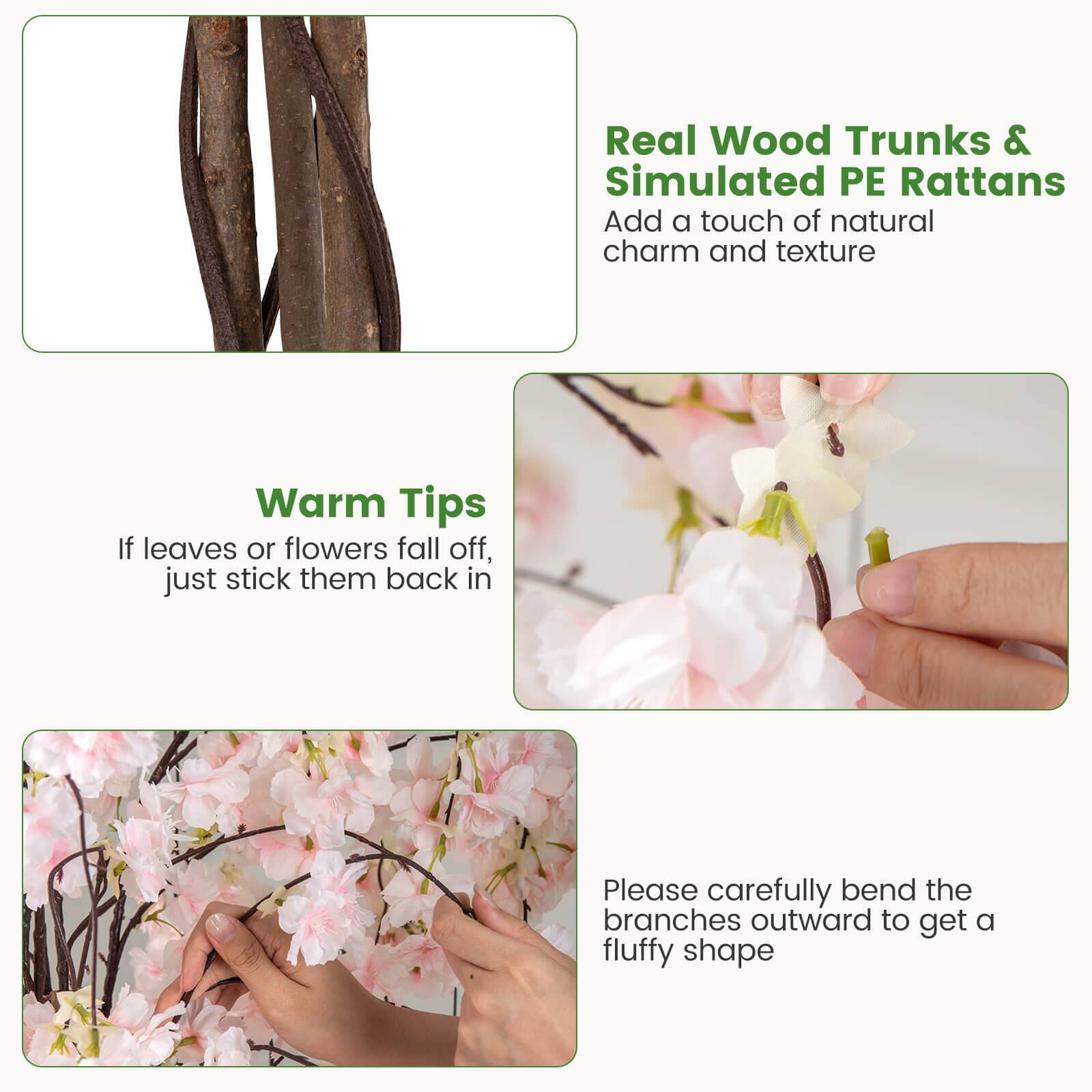 Real Wood Trunks & Simulated PE Rattans  
Add a touch of natural charm and texture  

Warm Tips  
If leaves or flowers fall off, just stick them back in  

Please carefully bend the branches outward to get a fluffy shape