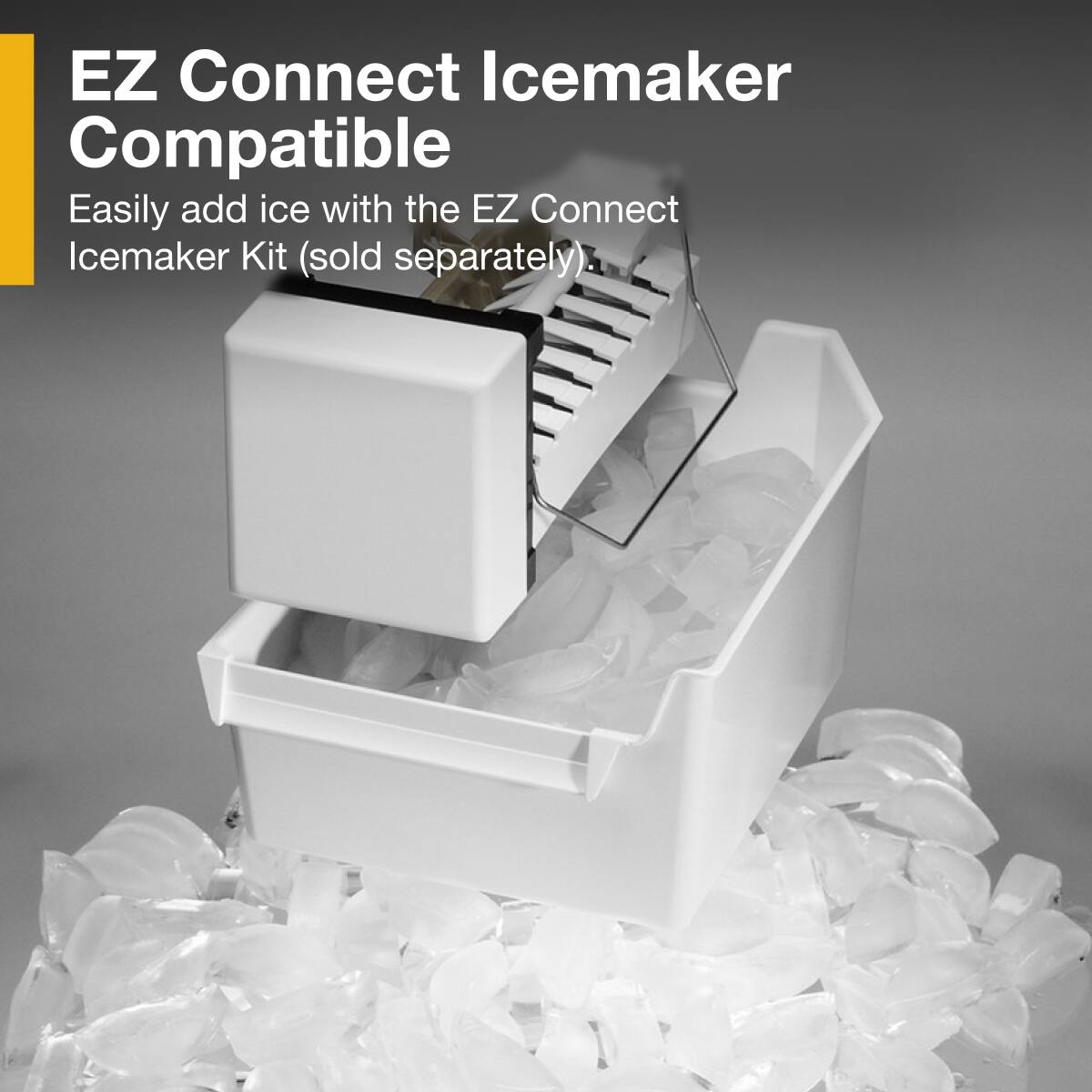 EZ Connect Icemaker Compatible

Easily add ice with the EZ Connect Icemaker Kit (sold separately).