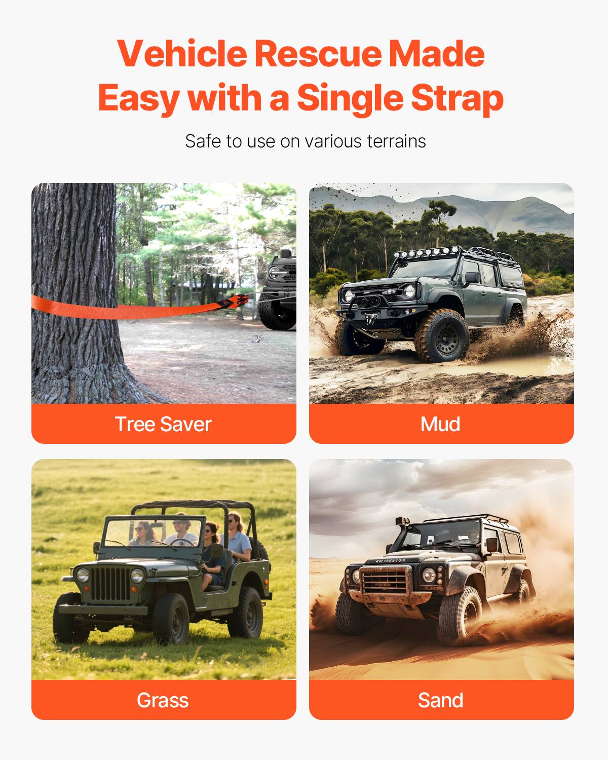 Vehicle Rescue Made Easy with a Single Strap  
Safe to use on various terrains  
- Tree Saver  
- Mud  
- Grass  
- Sand