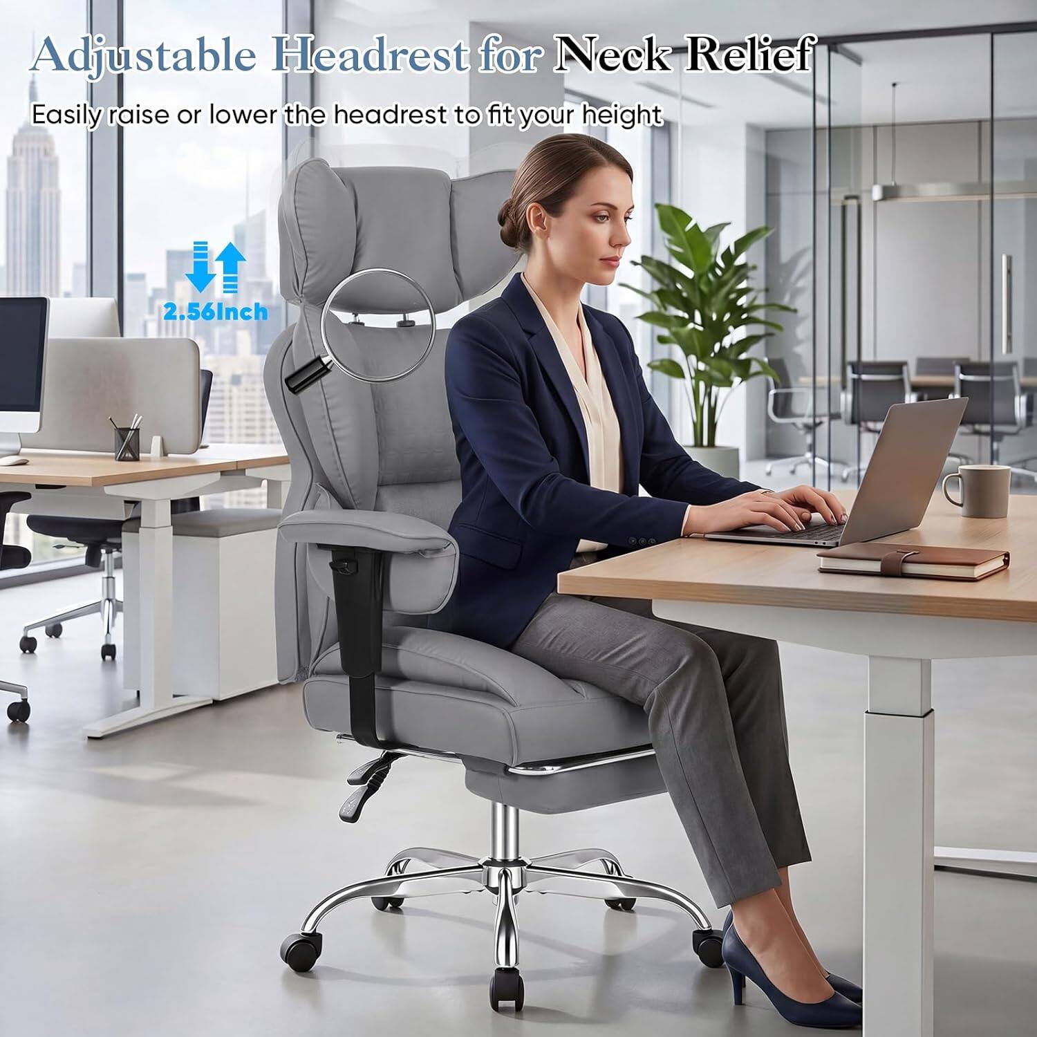 Adjustable Headrest for Neck Relief  
Easily raise or lower the headrest to fit your height  
2.56 Inch