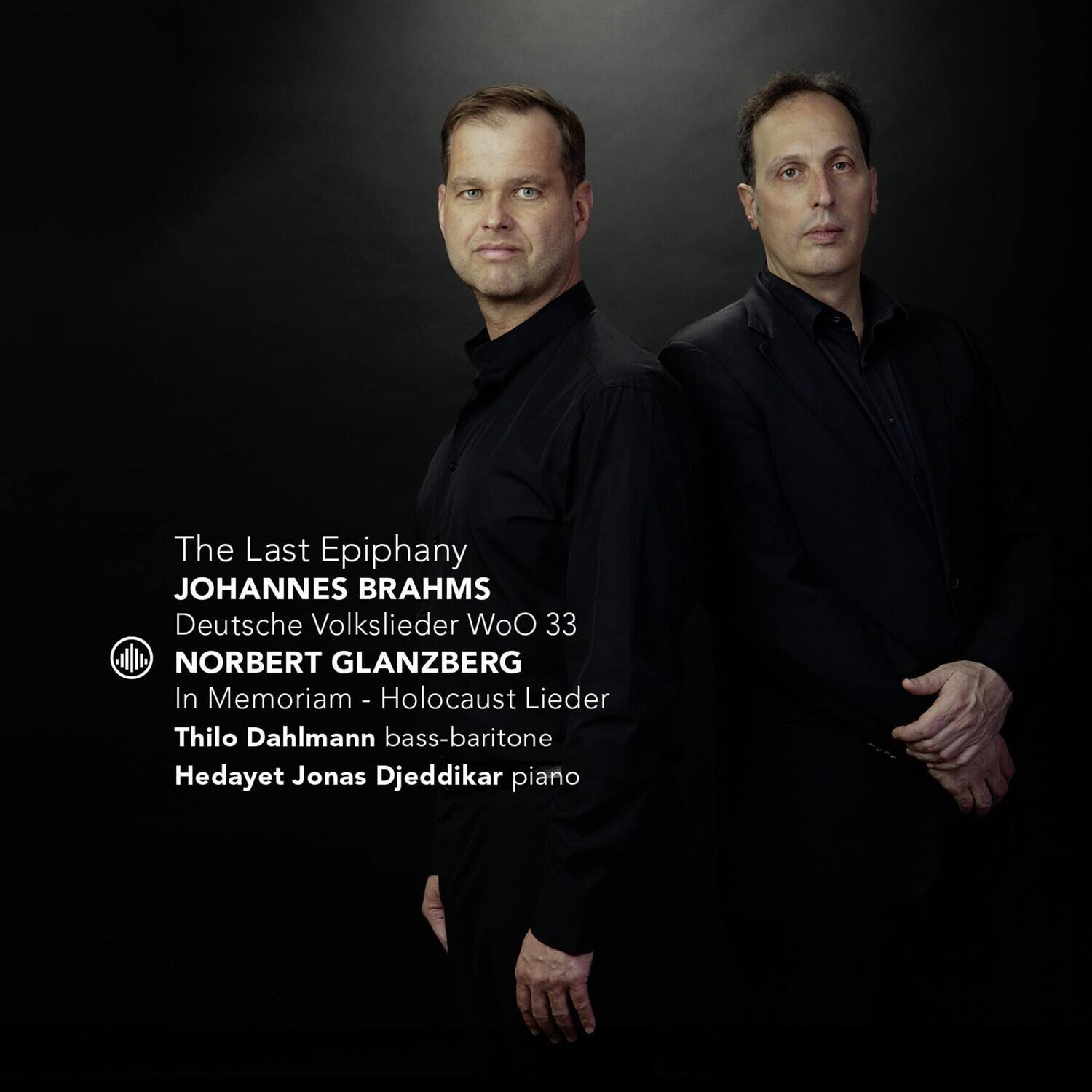 The Last Epiphany  
JOHANNES BRAHMS  
Deutsche Volkslieder WoO 33  
NORBERT GLANZBERG  
In Memoriam - Holocaust Lieder  
Thilo Dahlmann bass-baritone  
Hedayet Jonas Djeddikar piano