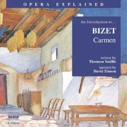 OPERA EXPLAINED
An Introduction to...
BIZET
Carmen
written by
Thomson Smillie
narrated by
David Timson
NAXOS
8.558010