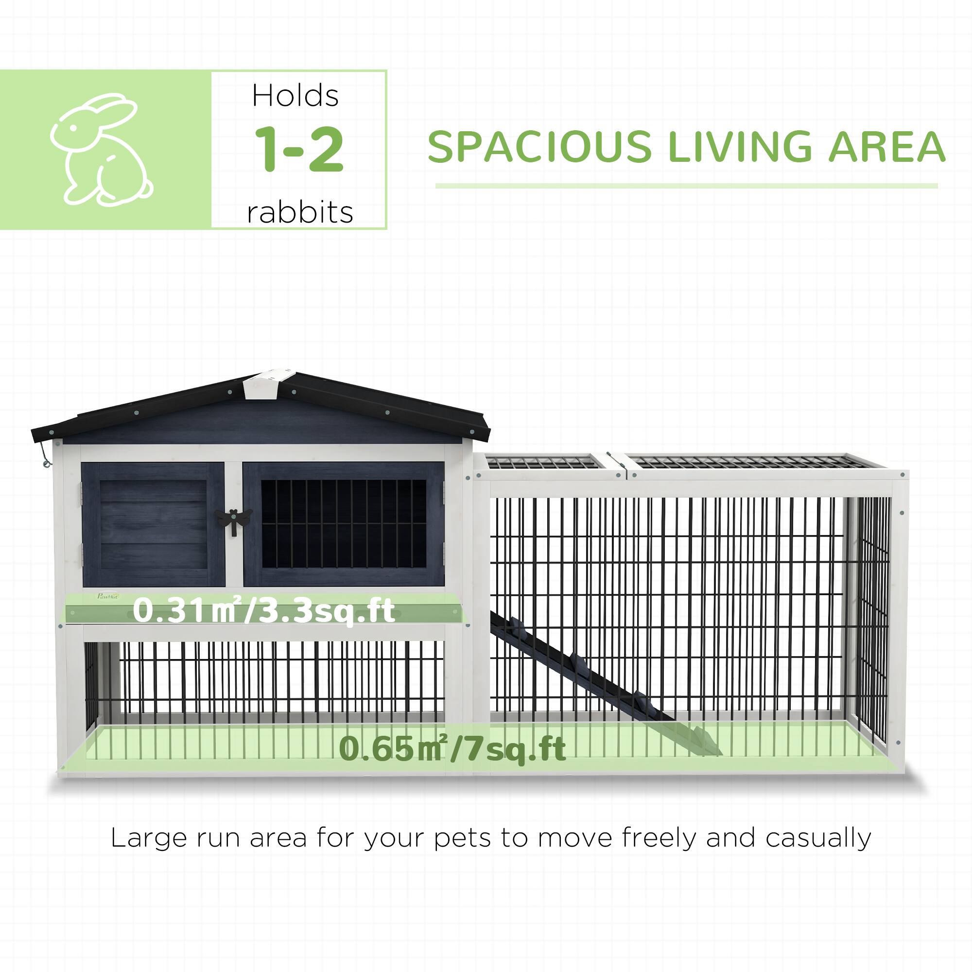 Holds 1-2 rabbits

SPACIOUS LIVING AREA

0.31m²/3.3sq.ft

0.65m²/7sq.ft

Large run area for your pets to move freely and casually