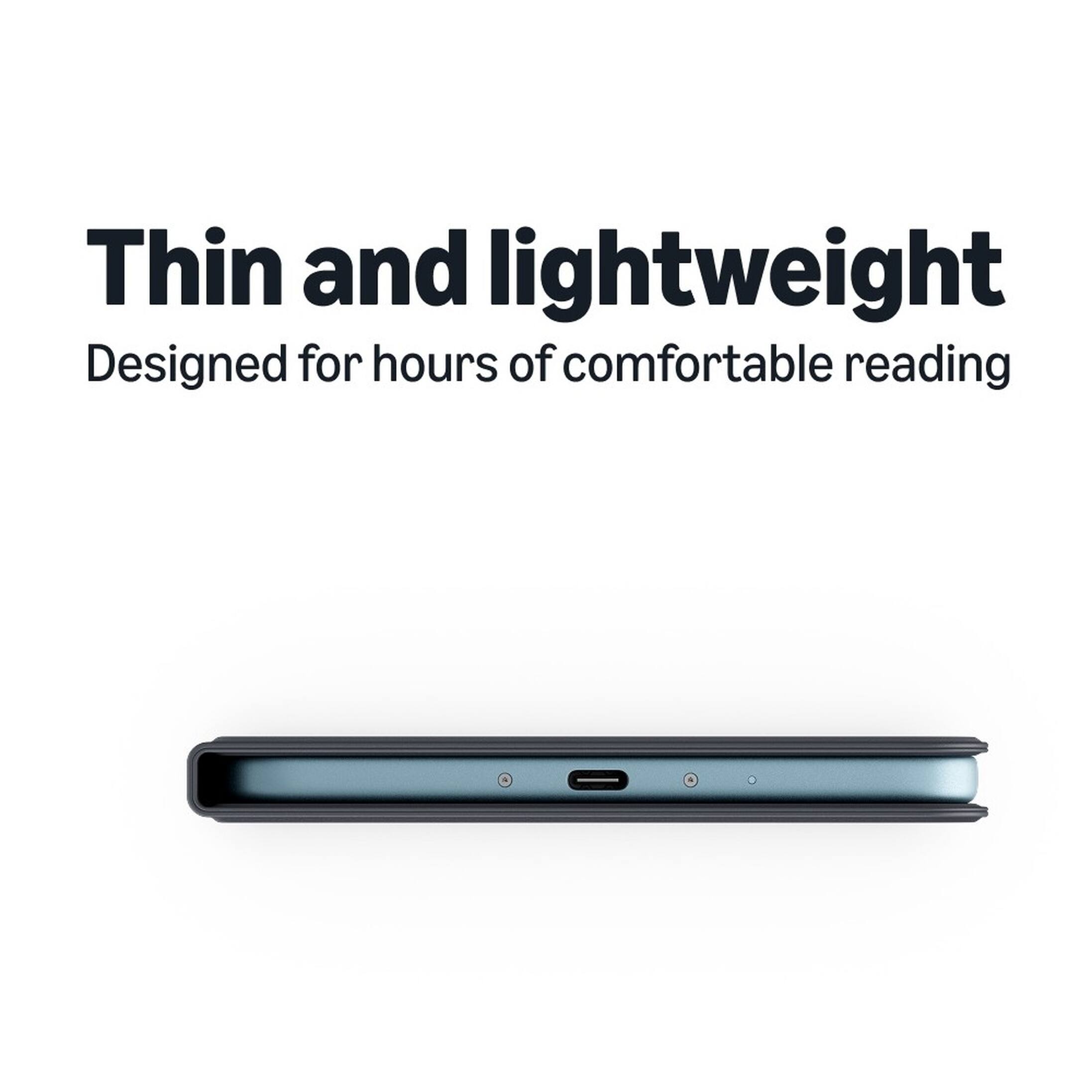 Thin and lightweight  
Designed for hours of comfortable reading