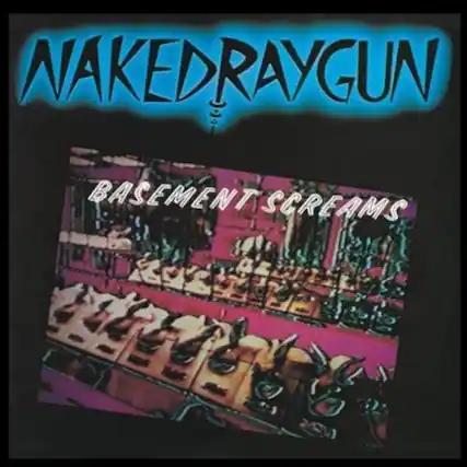 NAKED RAYGUN
BASEMENT SCREAMS