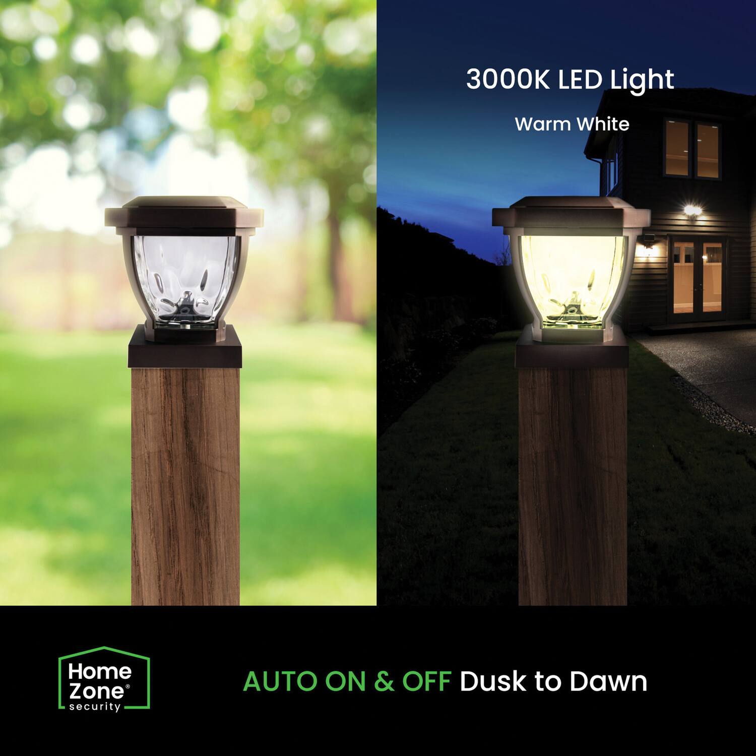 3000K LED Light  
Warm White  

Home Zone Security  

AUTO ON & OFF Dusk to Dawn