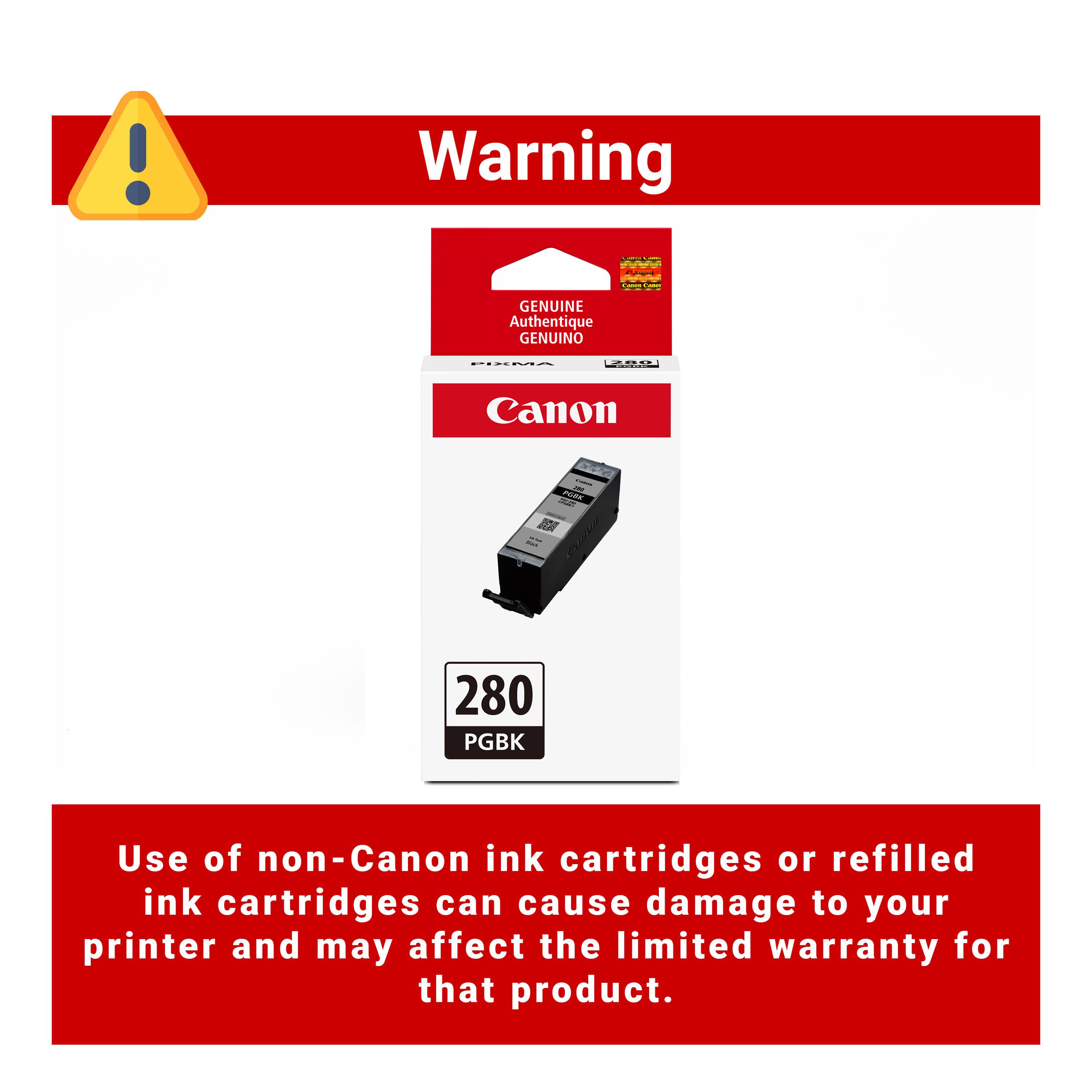 Warning

GENUINE Authentique GENUINO

Canon

280 PGK

Use of non-Canon ink cartridges or refilled ink cartridges can cause damage to your printer and may affect the limited warranty for that product.