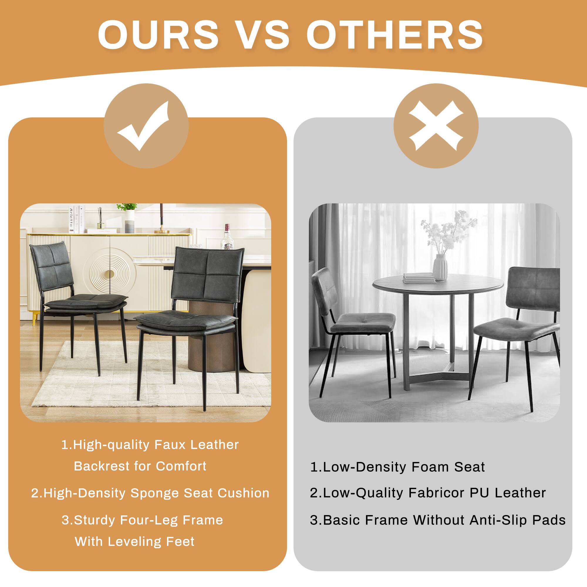 **OURS VS OTHERS**

**OURS**
1. High-quality Faux Leather Backrest for Comfort
2. High-Density Sponge Seat Cushion
3. Sturdy Four-Leg Frame With Leveling Feet

**OTHERS**
1. Low-Density Foam Seat
2. Low-Quality Fabricor PU Leather
3. Basic Frame Without Anti-Slip Pads